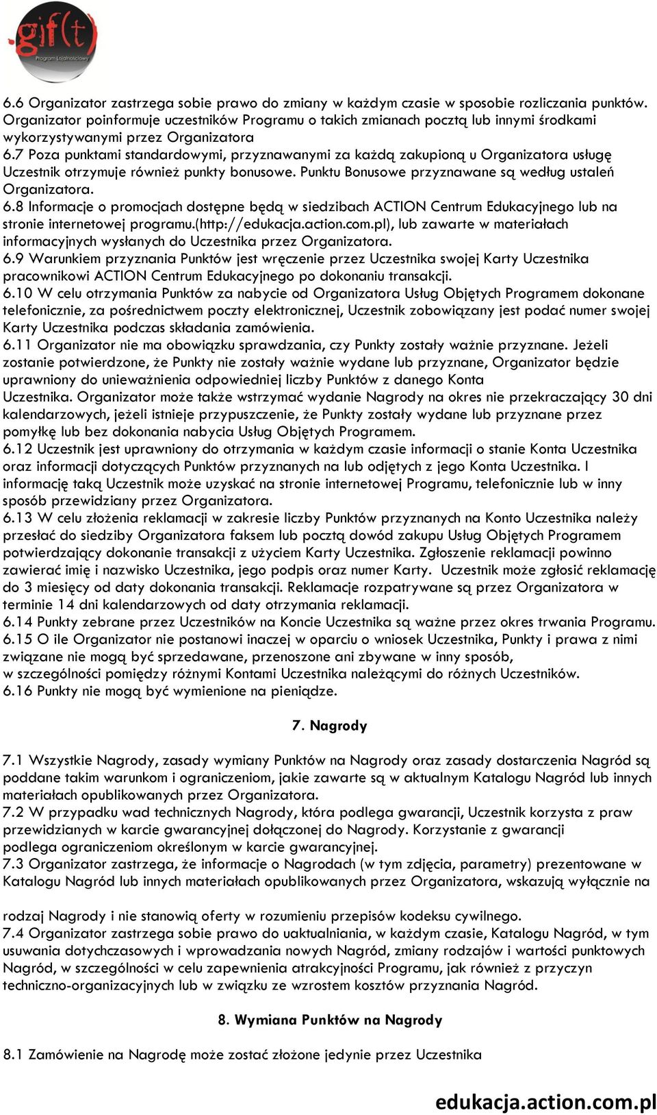 7 Poza punktami standardowymi, przyznawanymi za każdą zakupioną u Organizatora usługę Uczestnik otrzymuje również punkty bonusowe. Punktu Bonusowe przyznawane są według ustaleń Organizatora. 6.