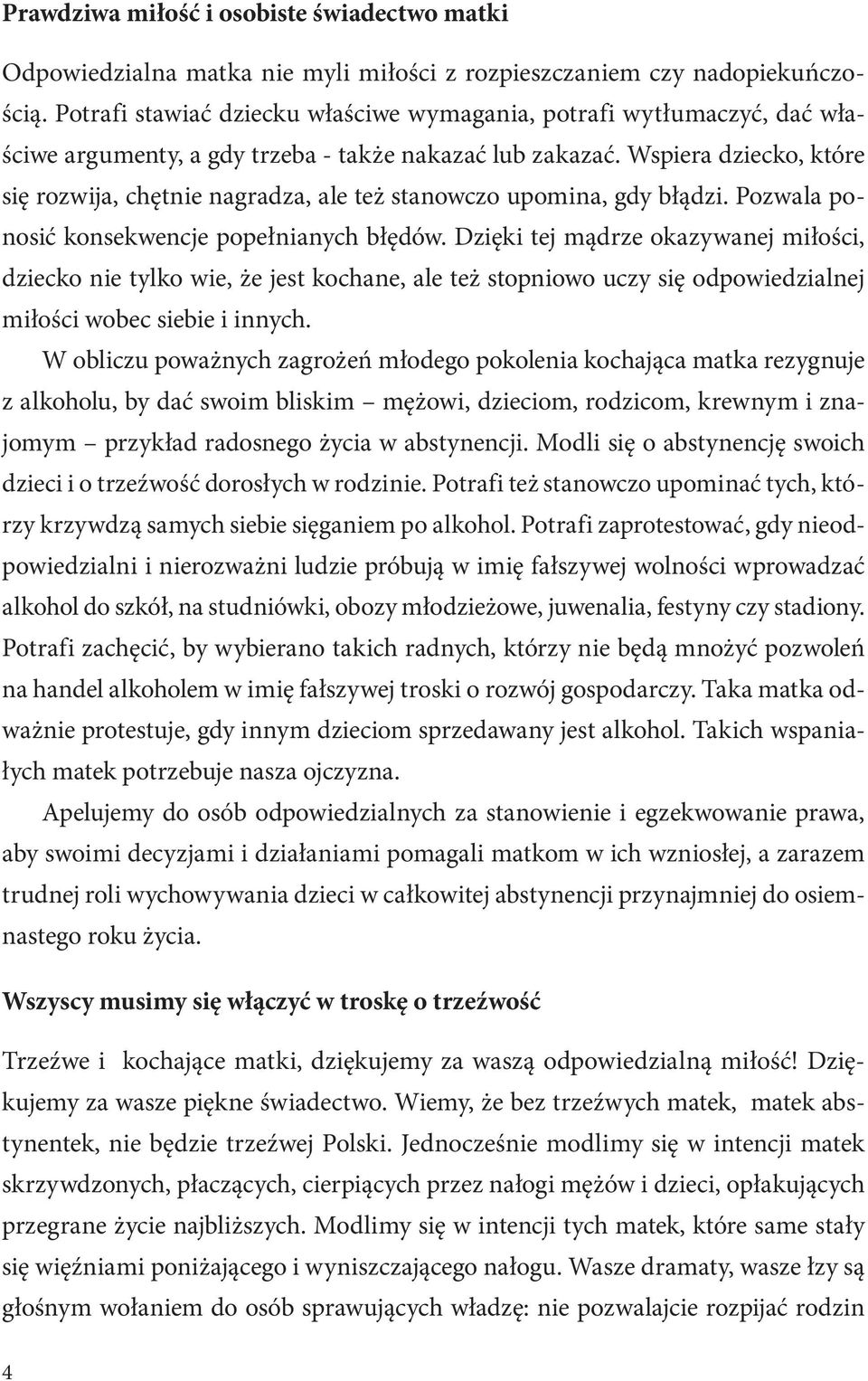 Wspiera dziecko, które się rozwija, chętnie nagradza, ale też stanowczo upomina, gdy błądzi. Pozwala ponosić konsekwencje popełnianych błędów.
