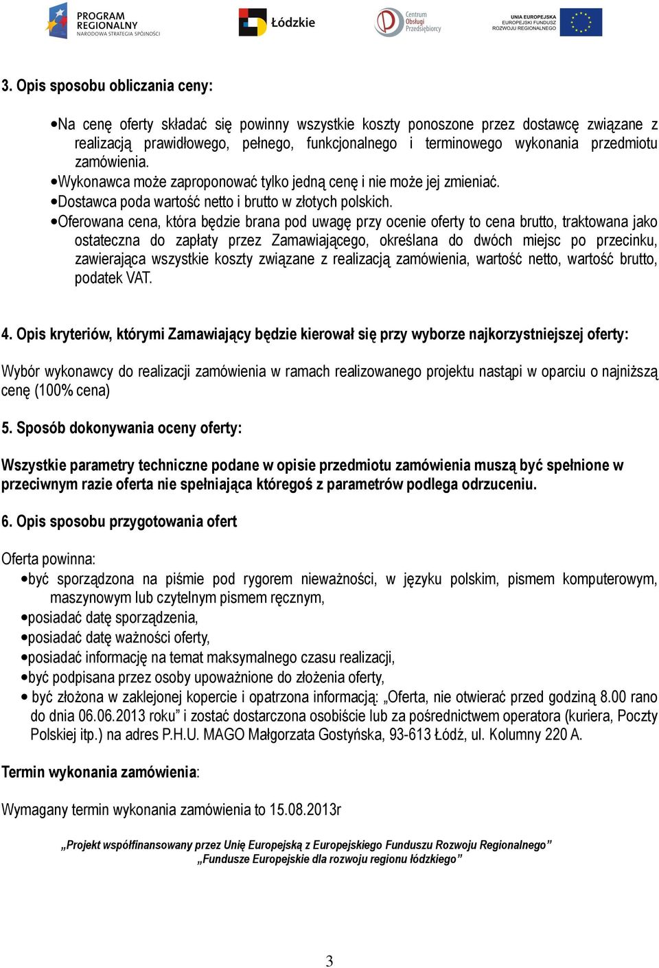 Oferowana cena, która będzie brana pod uwagę przy ocenie oferty to cena brutto, traktowana jako ostateczna do zapłaty przez Zamawiającego, określana do dwóch miejsc po przecinku, zawierająca