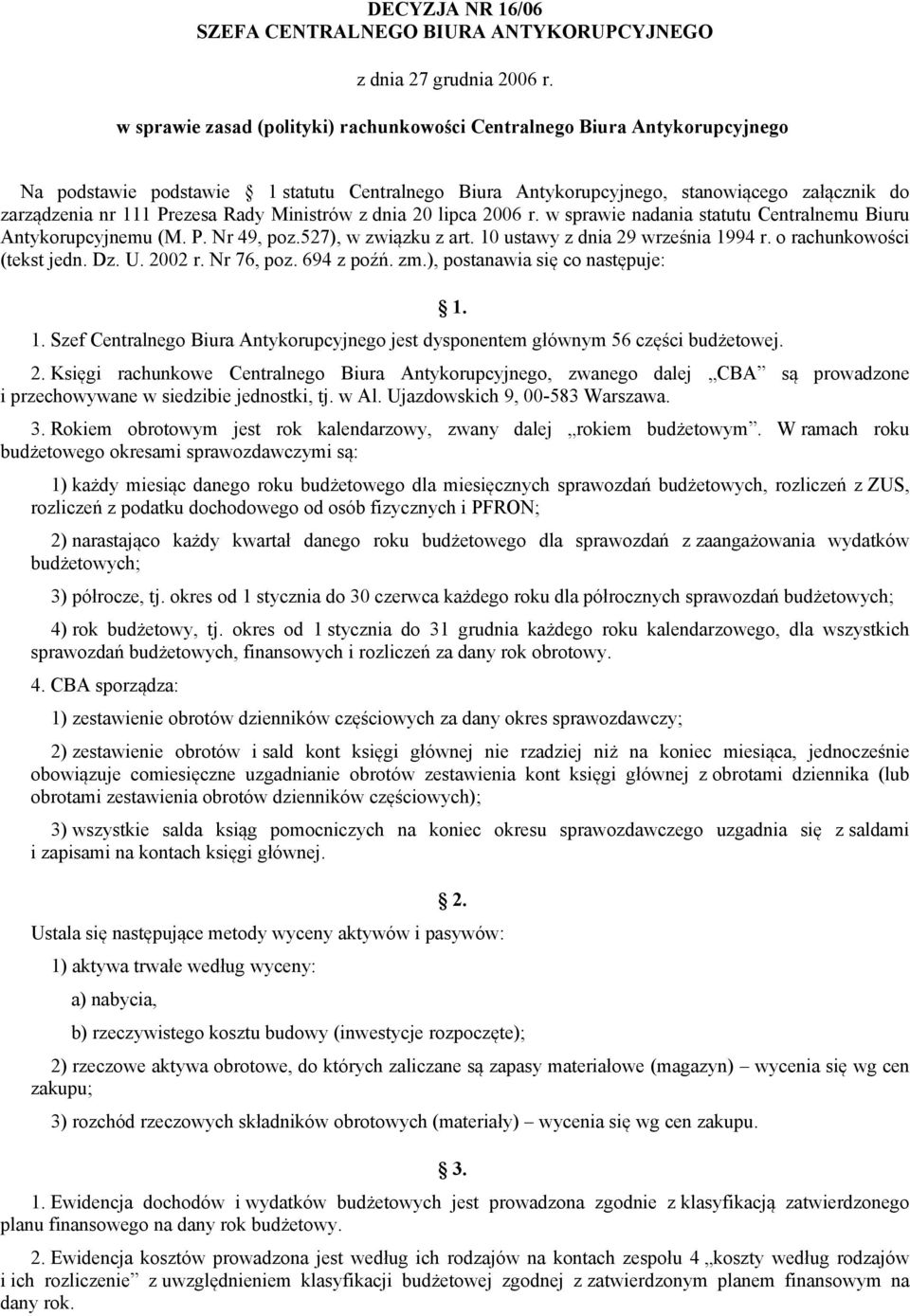 527), w związku z art. 10 ustawy z dnia 29 września 1994 r. o rachunkowości (tekst jedn. Dz. U. 2002 r. Nr 76, poz. 694 z poźń. zm.), postanawia się co następuje: 1.