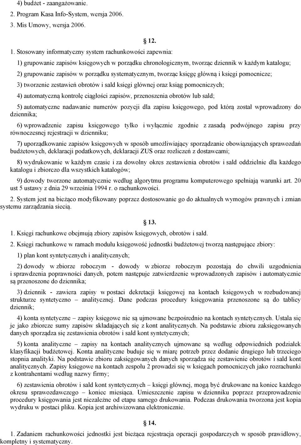 systematycznym, tworząc księgę główną i księgi pomocnicze; 3) tworzenie zestawień obrotów i sald księgi głównej oraz ksiąg pomocniczych; 4) automatyczną kontrolę ciągłości zapisów, przenoszenia