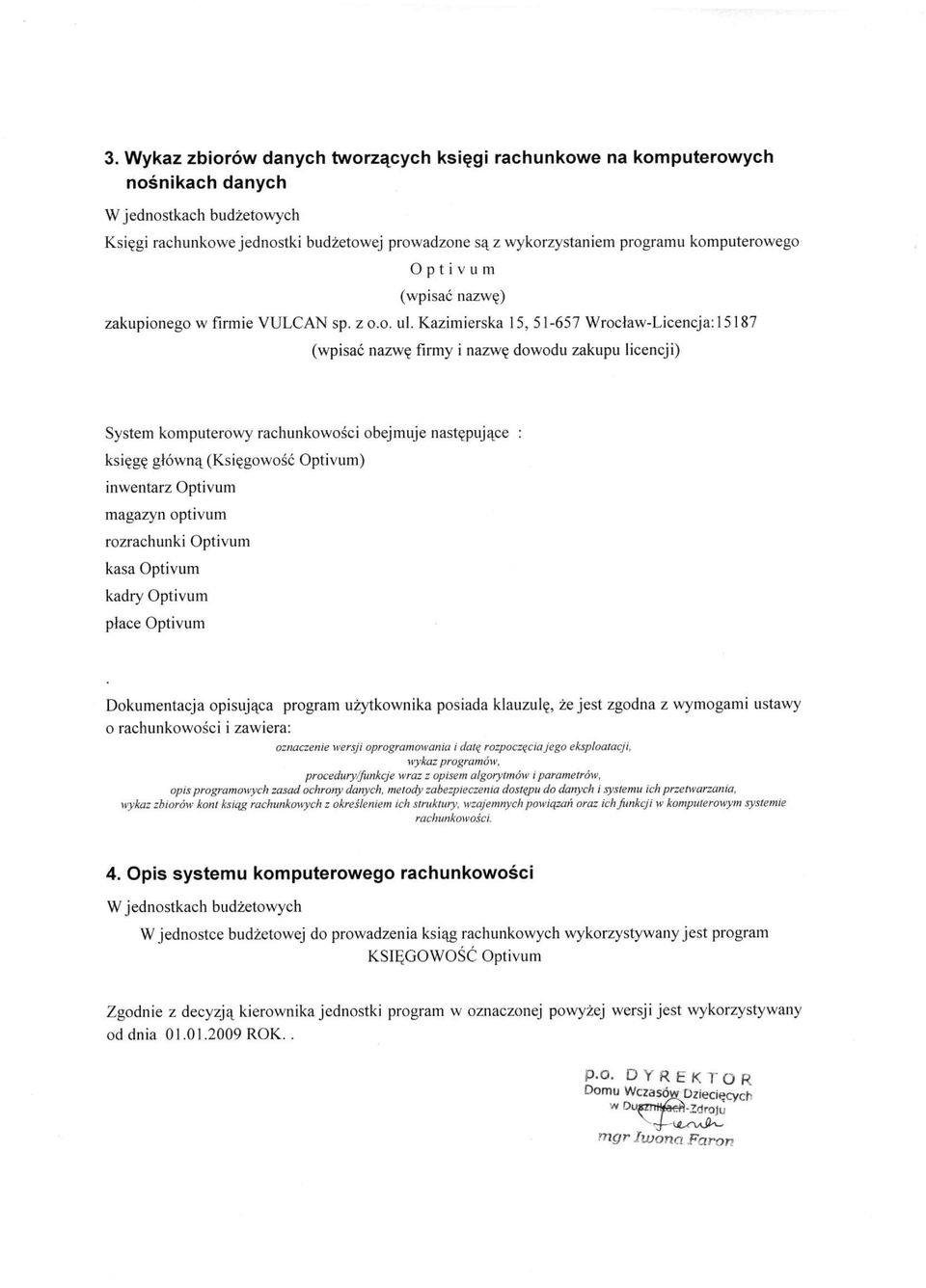 Kazimierska 15, 51-657 Wrocław-Licencja:15187 (wpisać nazwę firmy i nazwę dowodu zakupu licencji) System komputerowy rachunkowości obejmuje następujące : księgę główną (Księgowość Optivum) inwentarz
