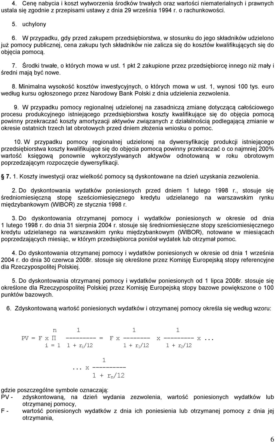 pomocą. 7. Środki trwałe, o których mowa w ust. 1 pkt 2 zakupione przez przedsiębiorcę innego niż mały i średni mają być nowe. 8. Minimalna wysokość kosztów inwestycyjnych, o których mowa w ust.