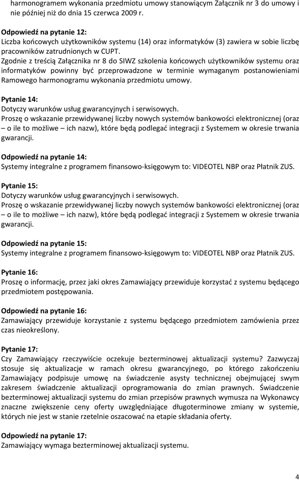 Zgodnie z treścią Załącznika nr 8 do SIWZ szkolenia końcowych użytkowników systemu oraz informatyków powinny być przeprowadzone w terminie wymaganym postanowieniami Ramowego harmonogramu wykonania