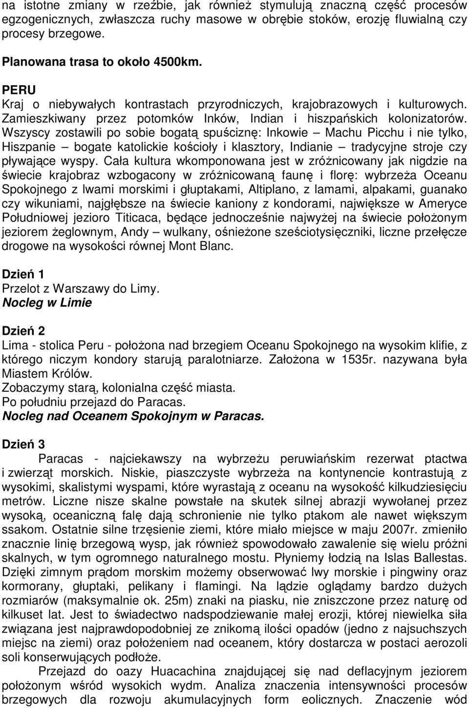 Wszyscy zostawili po sobie bogatą spuściznę: Inkowie Machu Picchu i nie tylko, Hiszpanie bogate katolickie kościoły i klasztory, Indianie tradycyjne stroje czy pływające wyspy.