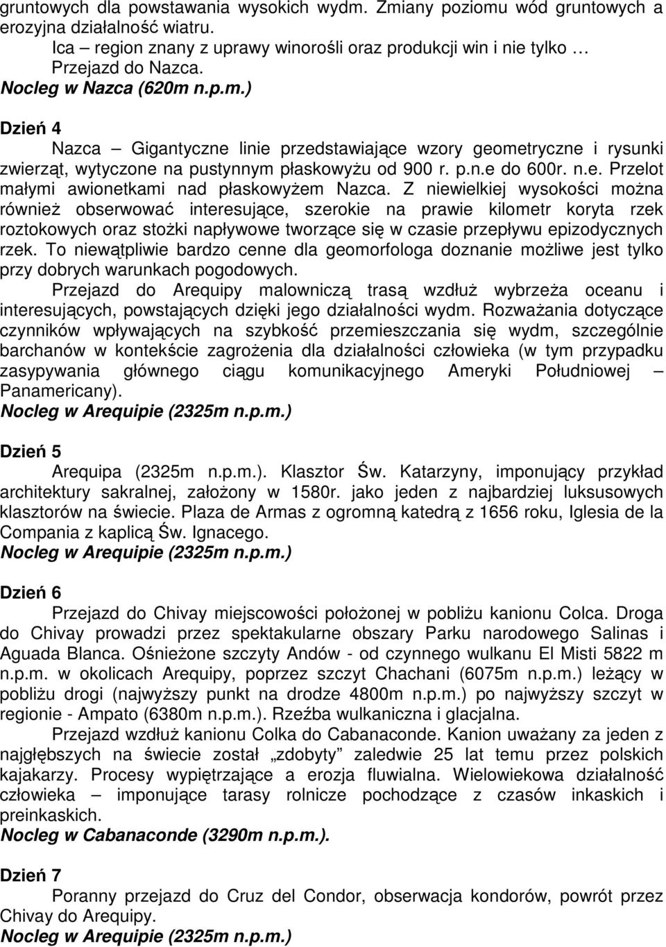 Z niewielkiej wysokości moŝna równieŝ obserwować interesujące, szerokie na prawie kilometr koryta rzek roztokowych oraz stoŝki napływowe tworzące się w czasie przepływu epizodycznych rzek.