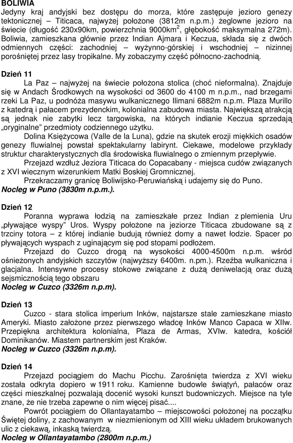 My zobaczymy część północno-zachodnią. Dzień 11 La Paz najwyŝej na świecie połoŝona stolica (choć nieformalna). Znajduje się w Andach Środkowych na wysokości od 3600 do 4100 m n.p.m., nad brzegami rzeki La Paz, u podnóŝa masywu wulkanicznego Ilimani 6882m n.