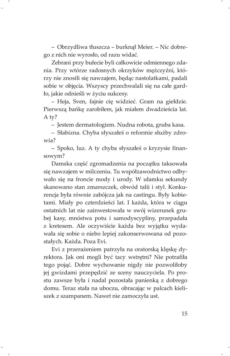 Heja, Sven, fajnie ciê widzieæ. Gram na gie³dzie. Pierwsz¹ bañkê zarobi³em, jak mia³em dwadzieœcia lat. A ty? Jestem dermatologiem. Nudna robota, gruba kasa. S³abizna.