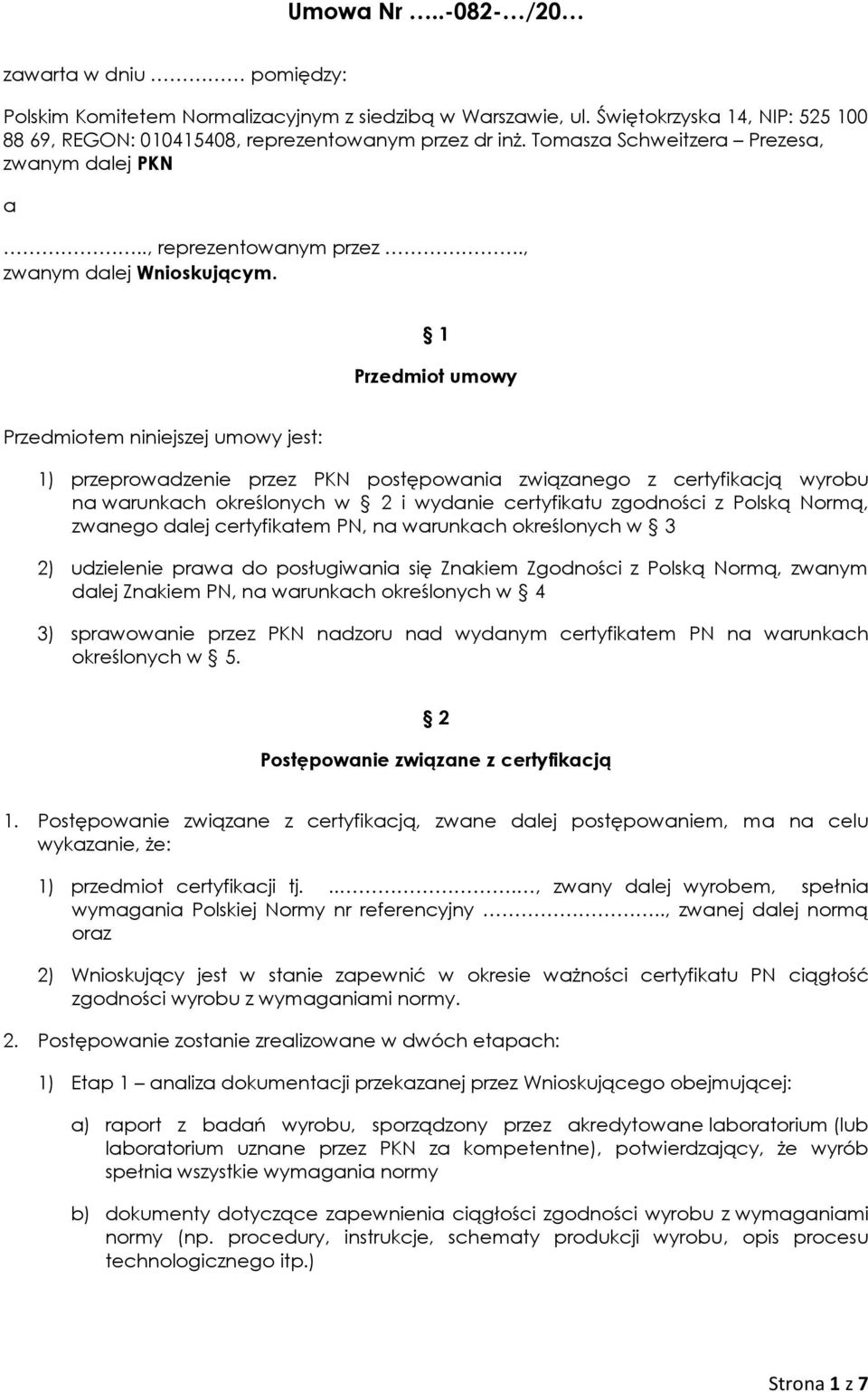 1 Przedmiot umowy Przedmiotem niniejszej umowy jest: 1) przeprowadzenie przez PKN postępowania związanego z certyfikacją wyrobu na warunkach określonych w 2 i wydanie certyfikatu zgodności z Polską