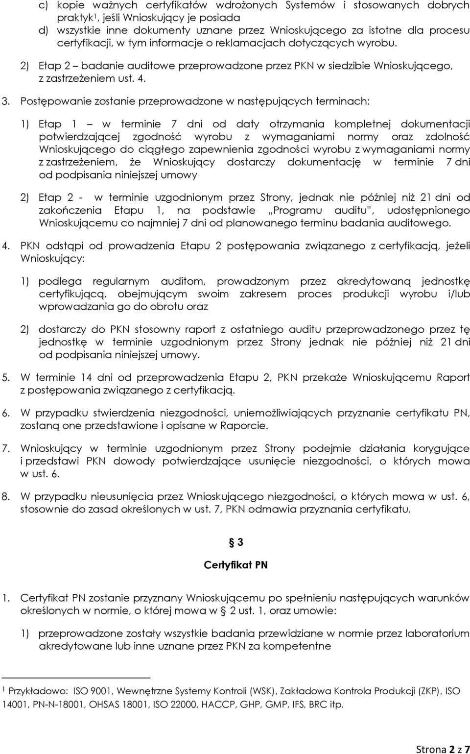 Postępowanie zostanie przeprowadzone w następujących terminach: 1) Etap 1 w terminie 7 dni od daty otrzymania kompletnej dokumentacji potwierdzającej zgodność wyrobu z wymaganiami normy oraz zdolność