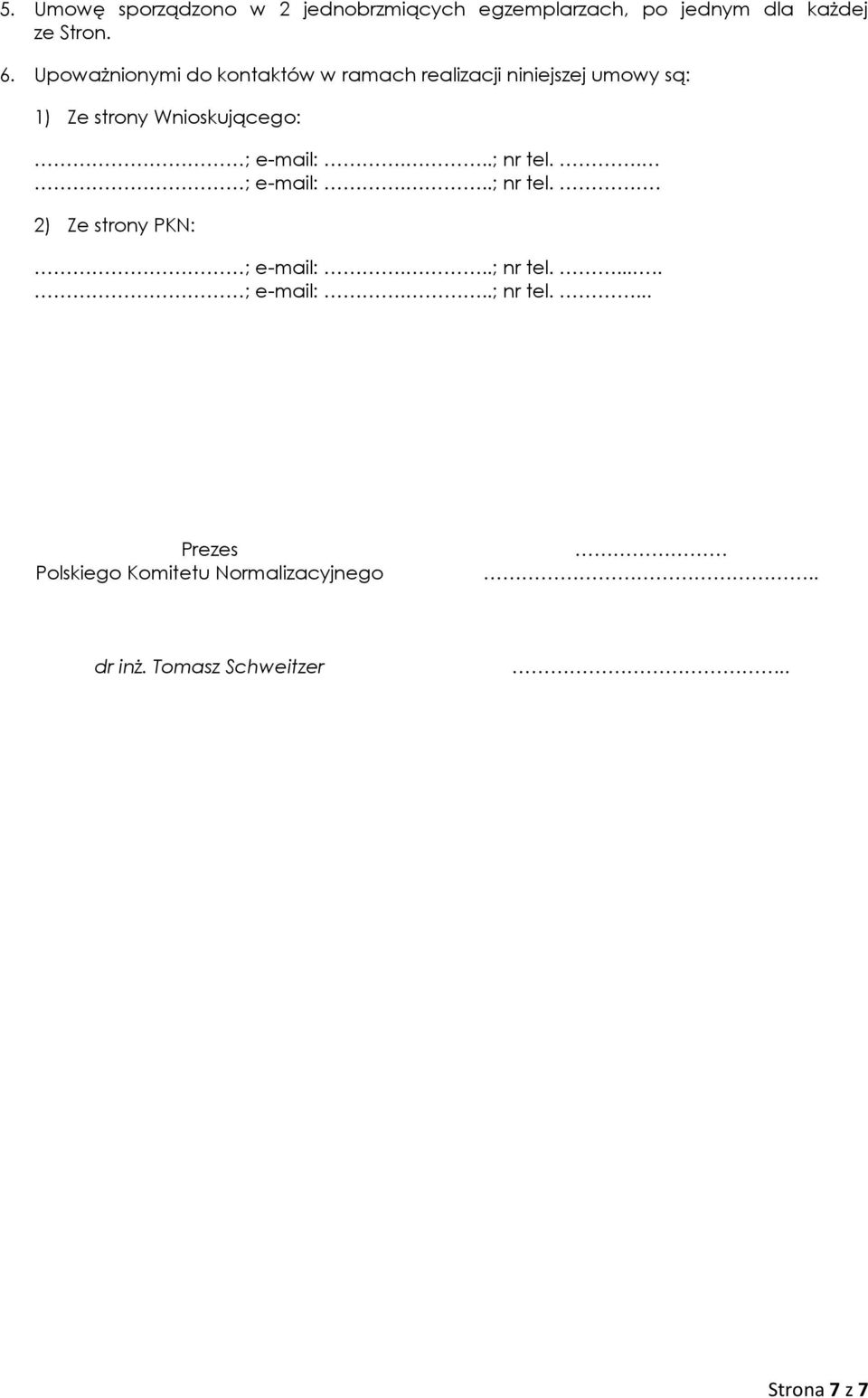 ; e-mail:...; nr tel.. ; e-mail:...; nr tel.. 2) Ze strony PKN: ; e-mail:...; nr tel...... ; e-mail:...; nr tel.... Prezes Polskiego Komitetu Normalizacyjnego.