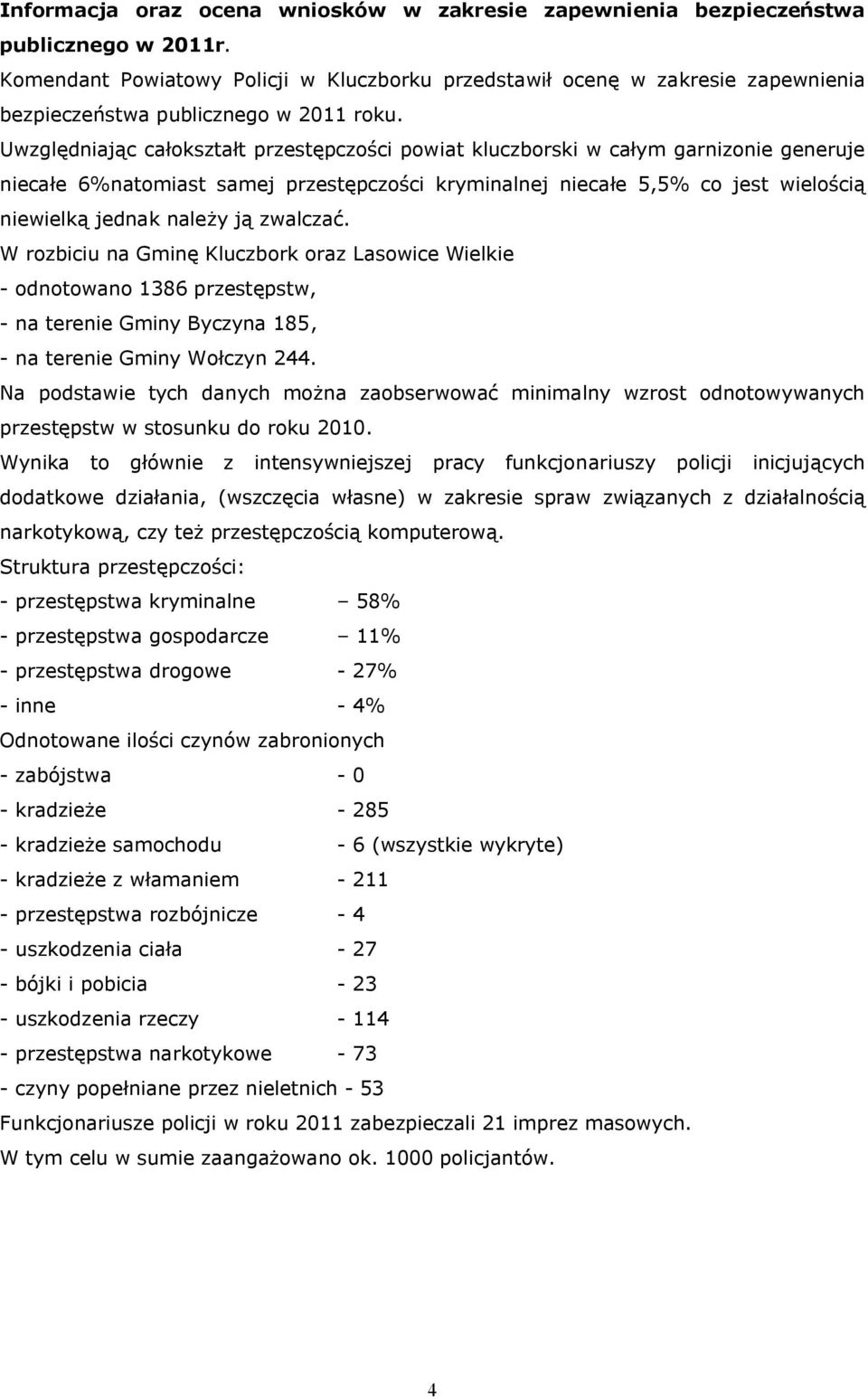 Uwzględniając całokształt przestępczości powiat kluczborski w całym garnizonie generuje niecałe 6%natomiast samej przestępczości kryminalnej niecałe 5,5% co jest wielością niewielką jednak należy ją