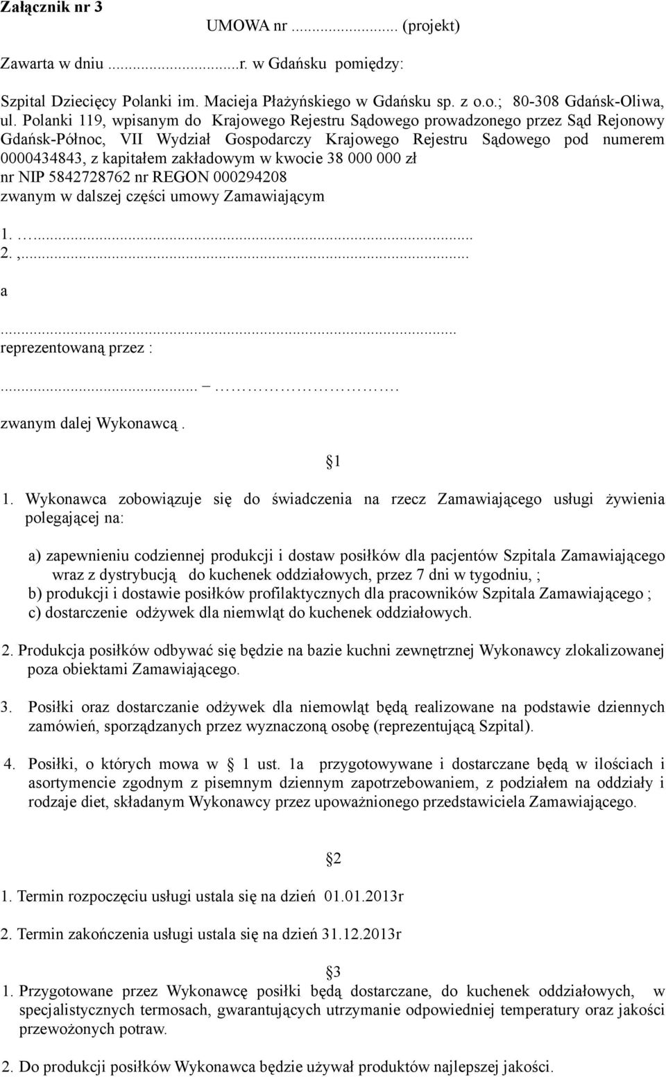 w kwocie 38 000 000 zł nr NIP 5842728762 nr REGON 000294208 zwanym w dalszej części umowy Zamawiającym 1.... 2.,... a... reprezentowaną przez :.... zwanym dalej Wykonawcą. 1 1.