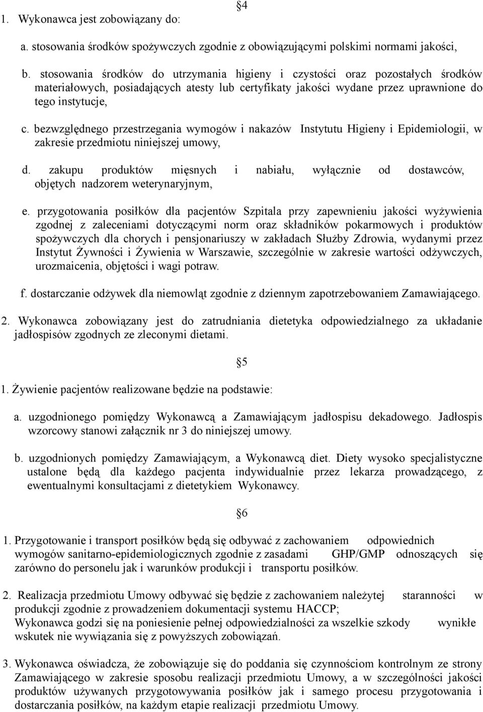 bezwzględnego przestrzegania wymogów i nakazów Instytutu Higieny i Epidemiologii, w zakresie przedmiotu niniejszej umowy, d.