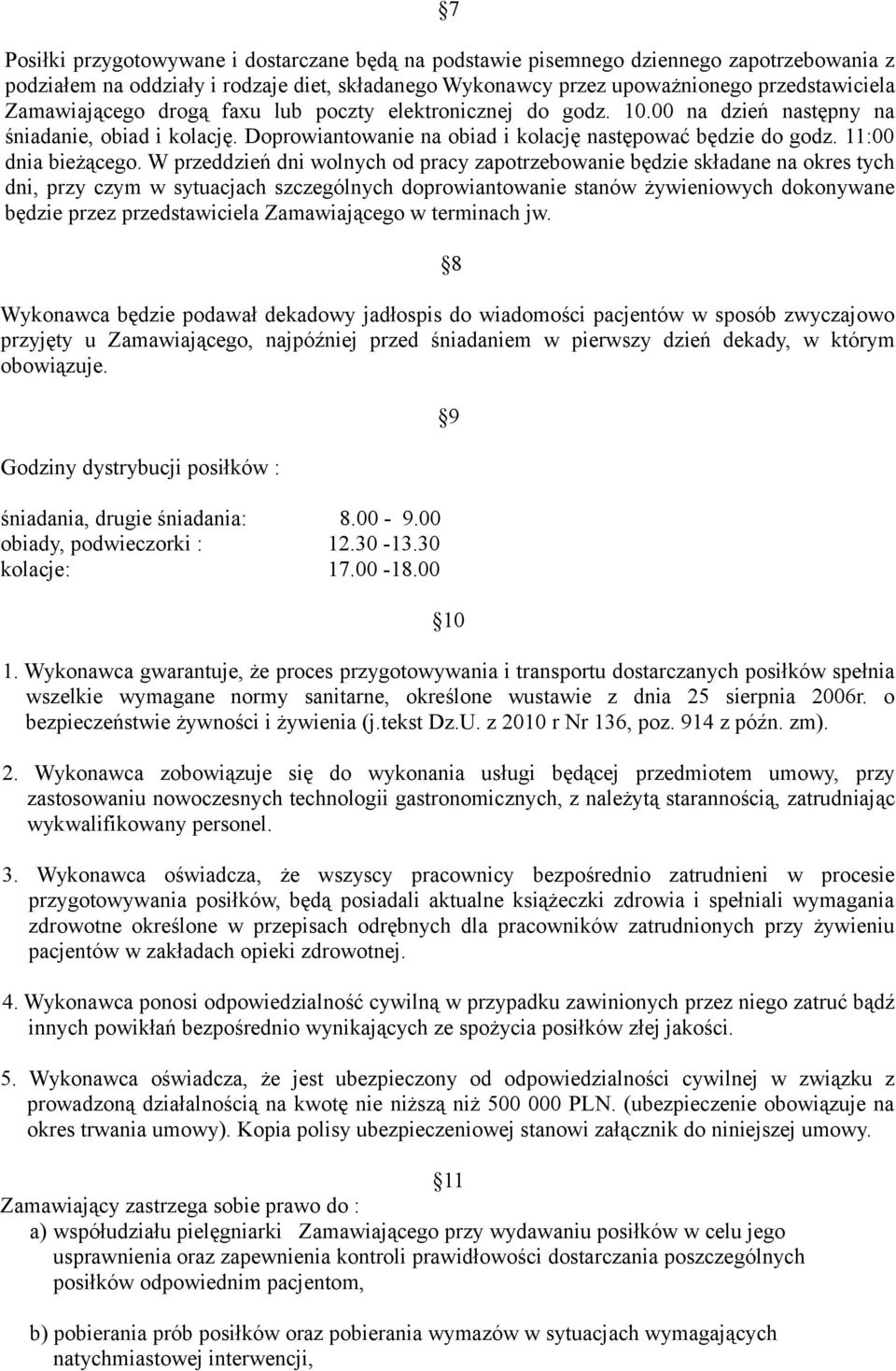 W przeddzień dni wolnych od pracy zapotrzebowanie będzie składane na okres tych dni, przy czym w sytuacjach szczególnych doprowiantowanie stanów żywieniowych dokonywane będzie przez przedstawiciela