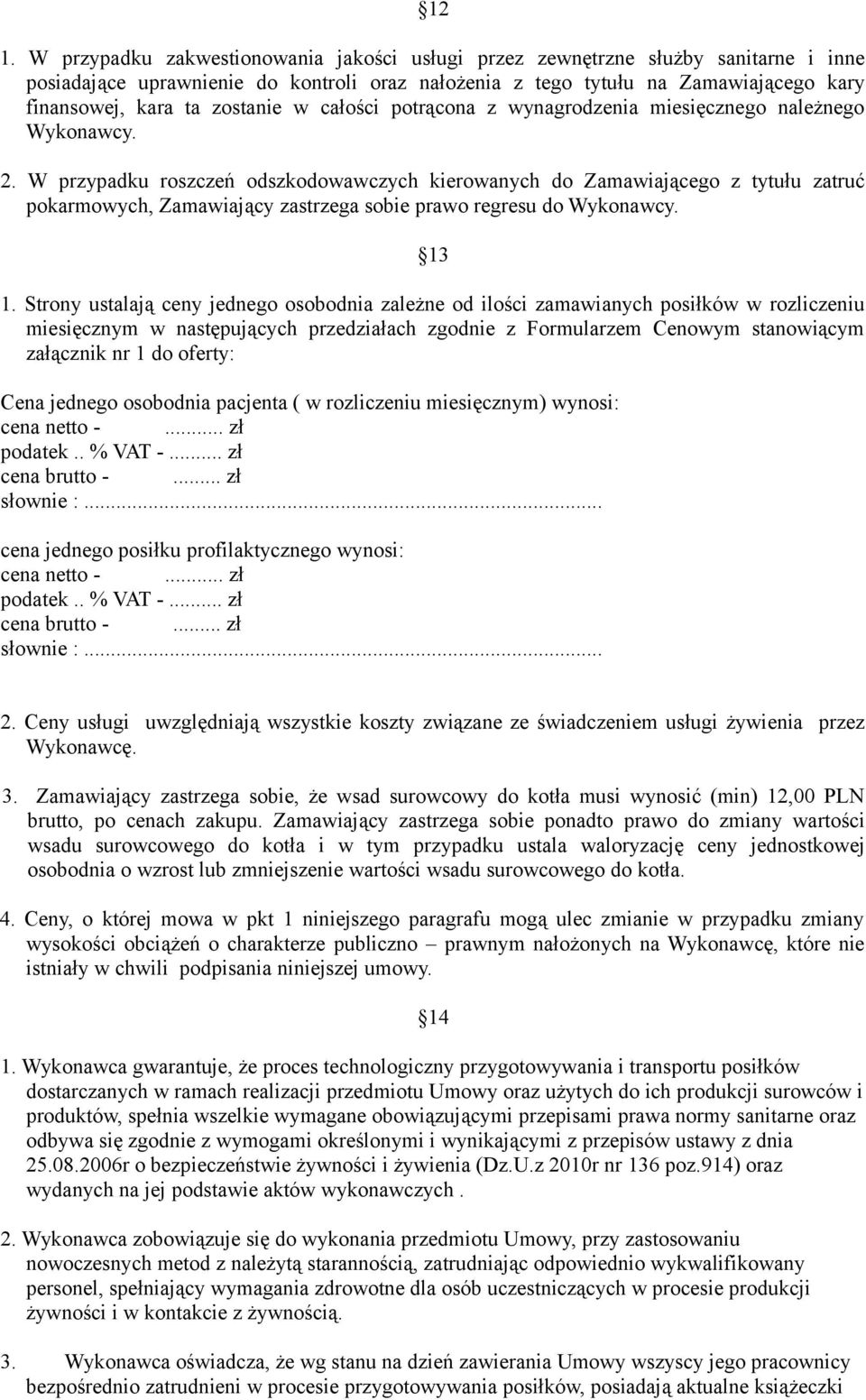 W przypadku roszczeń odszkodowawczych kierowanych do Zamawiającego z tytułu zatruć pokarmowych, Zamawiający zastrzega sobie prawo regresu do Wykonawcy. 13 1.