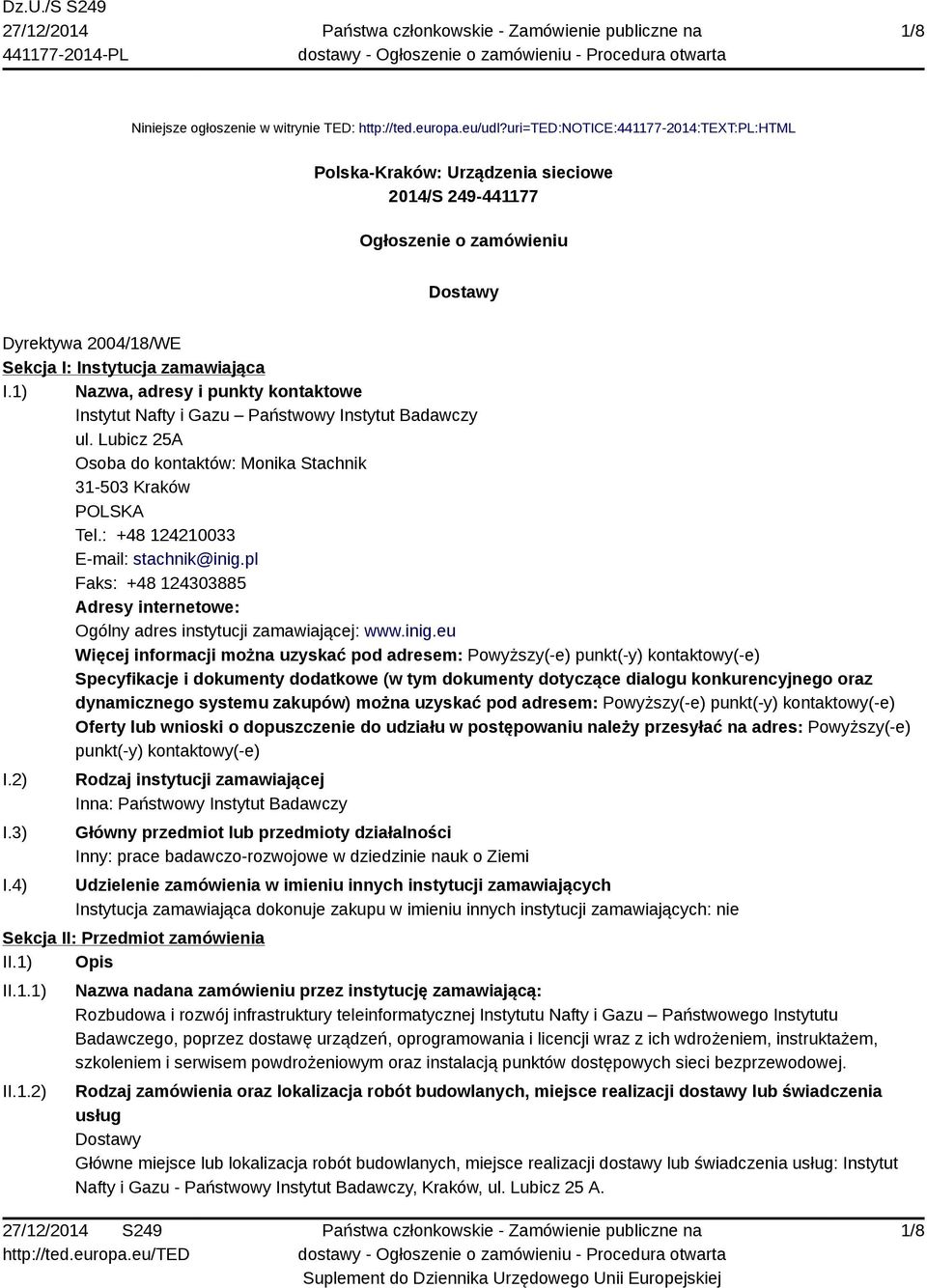 1) Nazwa, adresy i punkty kontaktowe Instytut Nafty i Gazu Państwowy Instytut Badawczy ul. Lubicz 25A Osoba do kontaktów: Monika Stachnik 31-503 Kraków POLSKA Tel.