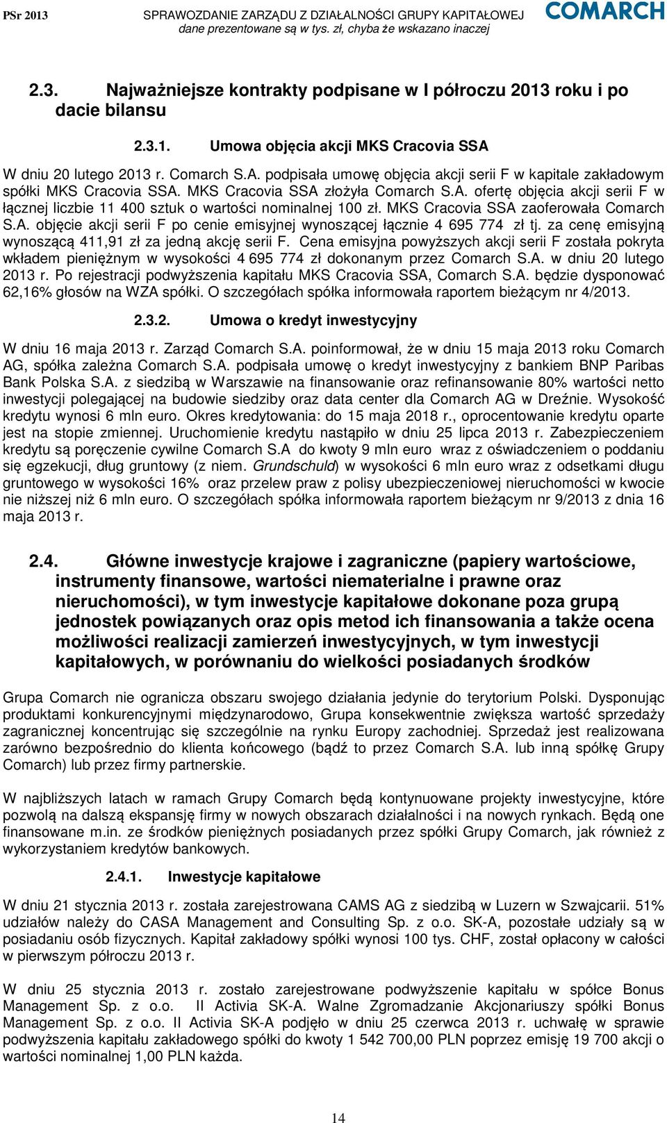 MKS Cracovia SSA zaoferowała Comarch S.A. objęcie akcji serii F po cenie emisyjnej wynoszącej łącznie 4 695 774 zł tj. za cenę emisyjną wynoszącą 411,91 zł za jedną akcję serii F.