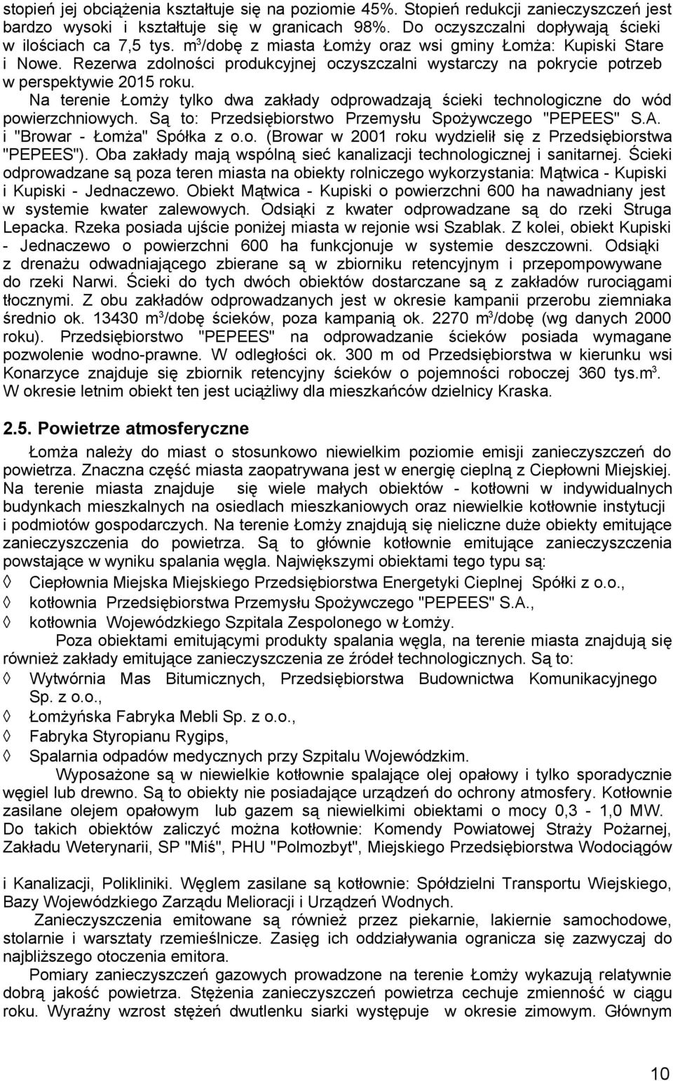 Na terenie Łmży tylk dwa zakłady dprwadzają ścieki technlgiczne d wód pwierzchniwych. Są t: Przedsiębirstw Przemysłu Spżywczeg "PEPEES" S.A. i "Brwar - Łmża" Spółka z.
