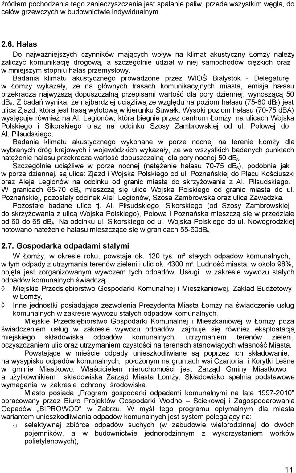 Badania klimatu akustyczneg prwadzne przez WIOŚ Białystk - Delegaturę w Łmży wykazały, że na głównych trasach kmunikacyjnych miasta, emisja hałasu przekracza najwyższą dpuszczalną przepisami wartść