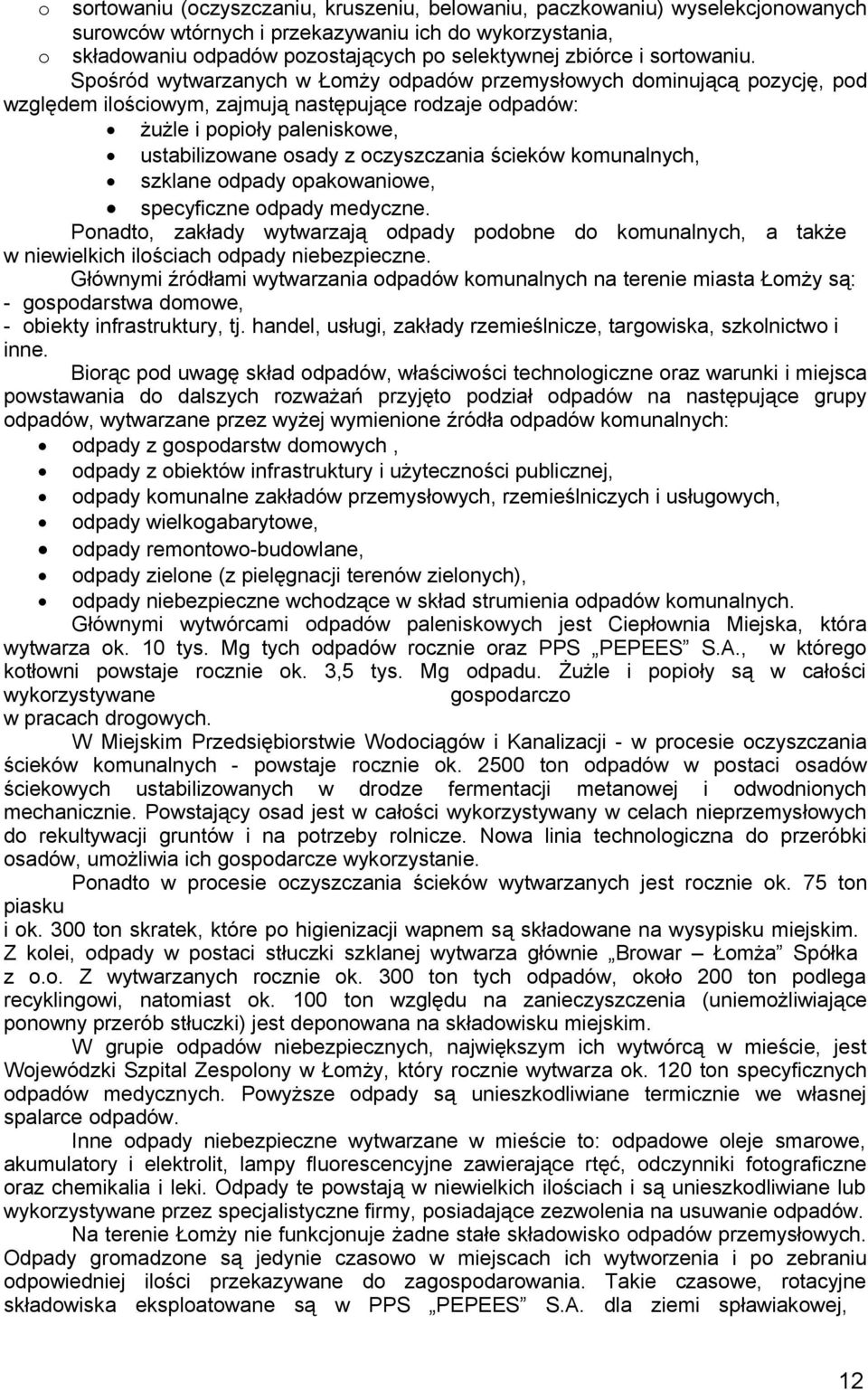 kmunalnych, szklane dpady pakwaniwe, specyficzne dpady medyczne. Pnadt, zakłady wytwarzają dpady pdbne d kmunalnych, a także w niewielkich ilściach dpady niebezpieczne.