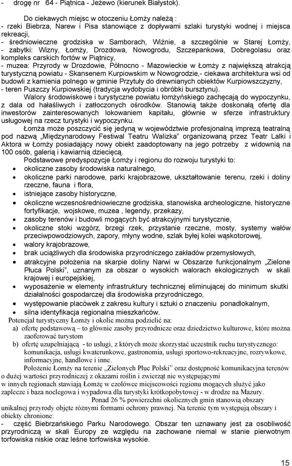 Starej Łmży, - zabytki: Wizny, Łmży, Drzdwa, Nwgrdu, Szczepankwa, Dbreglasu raz kmpleks carskich frtów w Piątnicy, - muzea: Przyrdy w Drzdwie, Półncn - Mazwieckie w Łmży z największą atrakcją