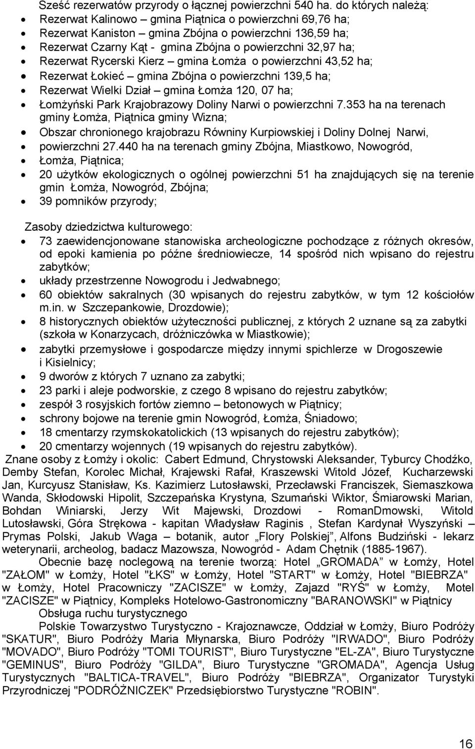Kierz gmina Łmża pwierzchni 43,52 ha; Rezerwat Łkieć gmina Zbójna pwierzchni 139,5 ha; Rezerwat Wielki Dział gmina Łmża 120, 07 ha; Łmżyński Park Krajbrazwy Dliny Narwi pwierzchni 7.