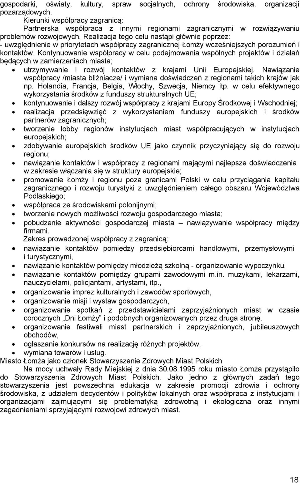 Realizacja teg celu nastąpi głównie pprzez: - uwzględnienie w prirytetach współpracy zagranicznej Łmży wcześniejszych przumień i kntaktów.