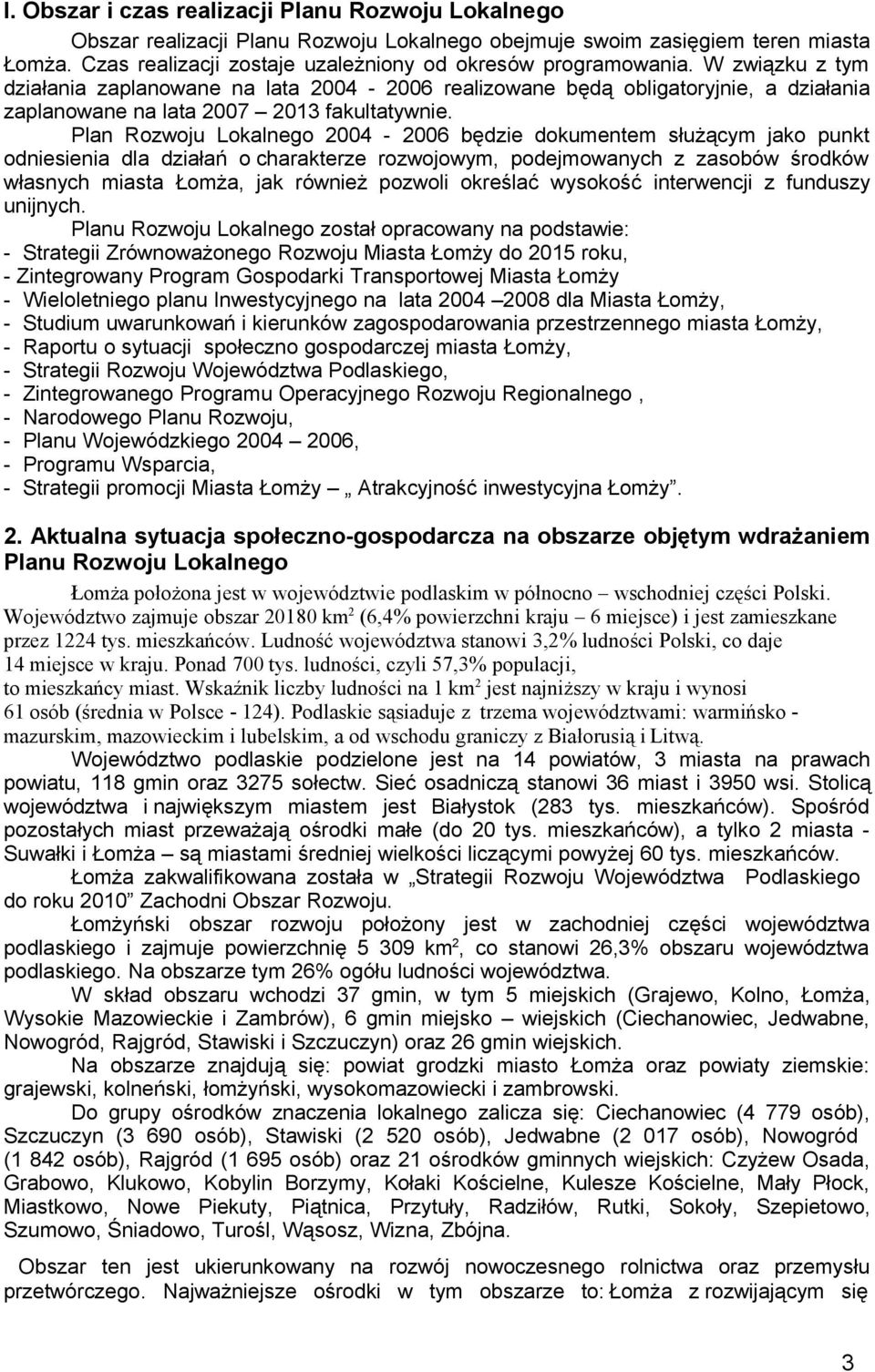 Plan Rzwju Lkalneg 2004-2006 będzie dkumentem służącym jak punkt dniesienia dla działań charakterze rzwjwym, pdejmwanych z zasbów śrdków własnych miasta Łmża, jak również pzwli kreślać wyskść
