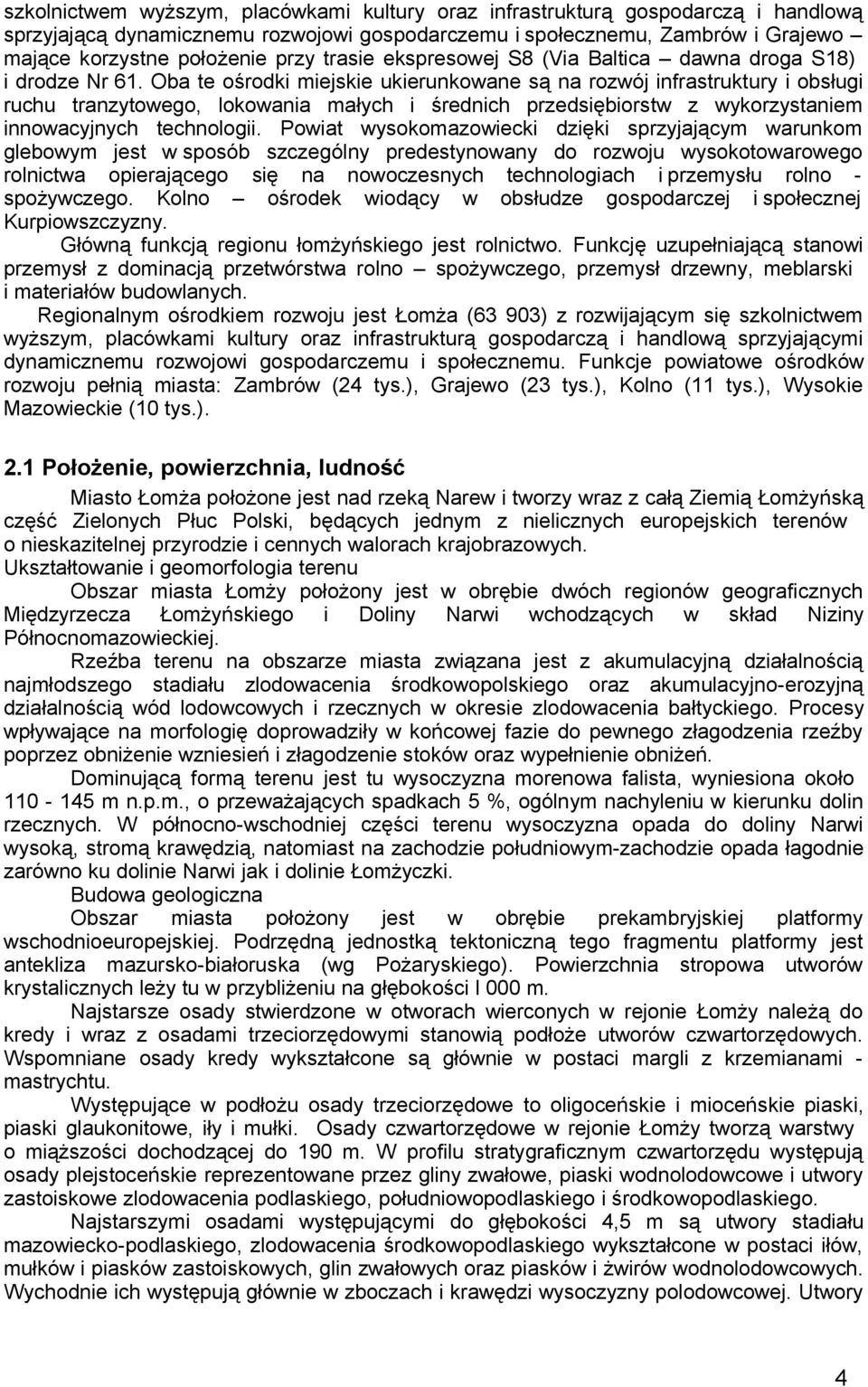 Oba te śrdki miejskie ukierunkwane są na rzwój infrastruktury i bsługi ruchu tranzytweg, lkwania małych i średnich przedsiębirstw z wykrzystaniem innwacyjnych technlgii.