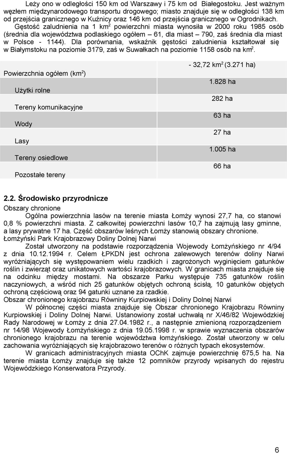 Gęstść zaludnienia na 1 km 2 pwierzchni miasta wynsiła w 2000 rku 1985 sób (średnia dla wjewództwa pdlaskieg gółem 61, dla miast 790, zaś średnia dla miast w Plsce - 1144).