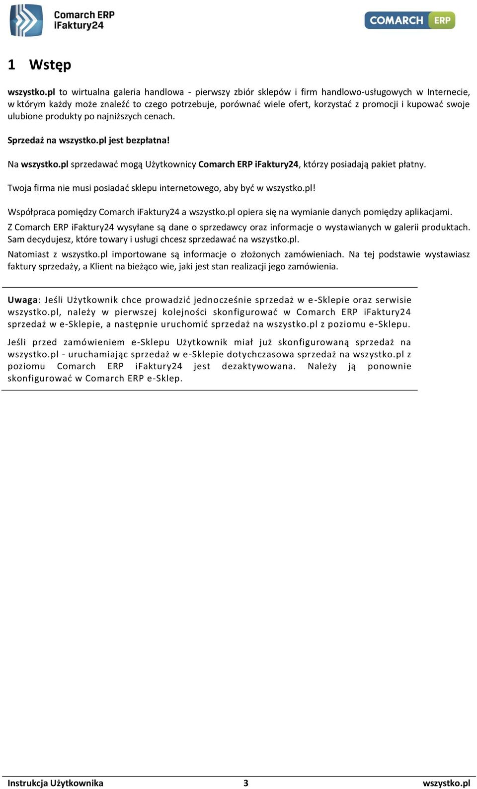 kupować swoje ulubione produkty po najniższych cenach. Sprzedaż na wszystko.pl jest bezpłatna! Na wszystko.pl sprzedawać mogą Użytkownicy Comarch ERP ifaktury24, którzy posiadają pakiet płatny.