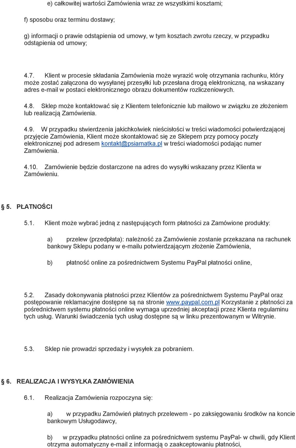 Klient w procesie składania Zamówienia może wyrazić wolę otrzymania rachunku, który może zostać załączona do wysyłanej przesyłki lub przesłana drogą elektroniczną, na wskazany adres e-mail w postaci