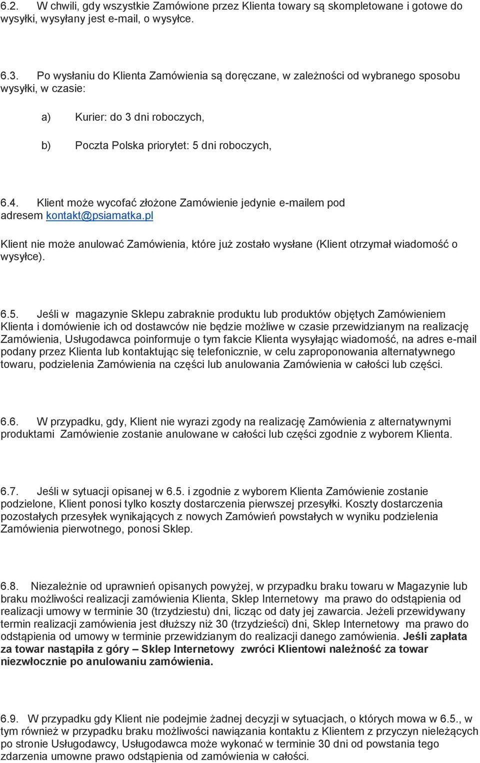 Klient może wycofać złożone Zamówienie jedynie e-mailem pod adresem kontakt@psiamatka.pl Klient nie może anulować Zamówienia, które już zostało wysłane (Klient otrzymał wiadomość o wysyłce). 6.5.