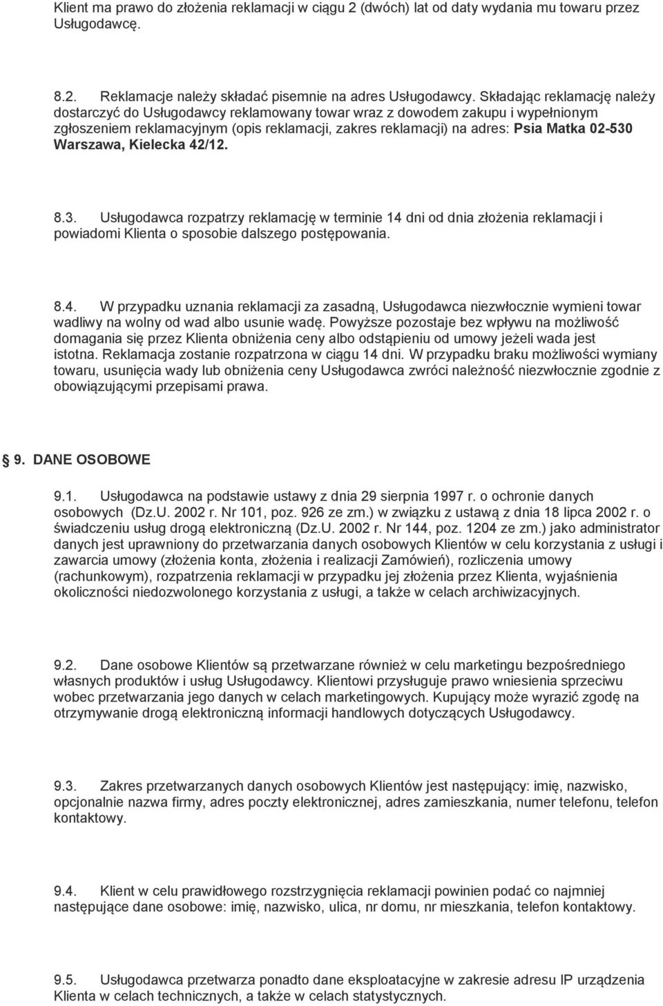 Warszawa, Kielecka 42/12. 8.3. Usługodawca rozpatrzy reklamację w terminie 14 dni od dnia złożenia reklamacji i powiadomi Klienta o sposobie dalszego postępowania. 8.4. W przypadku uznania reklamacji za zasadną, Usługodawca niezwłocznie wymieni towar wadliwy na wolny od wad albo usunie wadę.