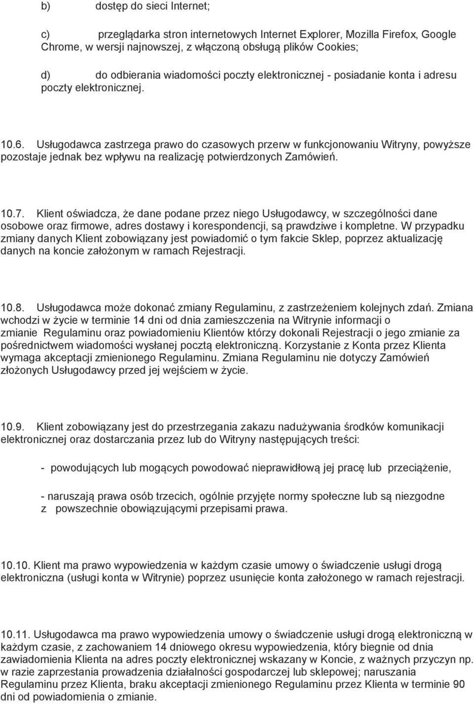 Usługodawca zastrzega prawo do czasowych przerw w funkcjonowaniu Witryny, powyższe pozostaje jednak bez wpływu na realizację potwierdzonych Zamówień. 10.7.