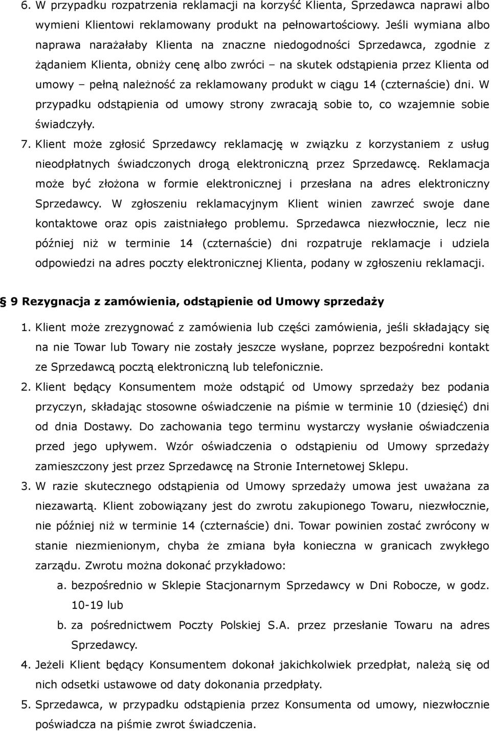 reklamowany produkt w ciągu 14 (czternaście) dni. W przypadku odstąpienia od umowy strony zwracają sobie to, co wzajemnie sobie świadczyły. 7.