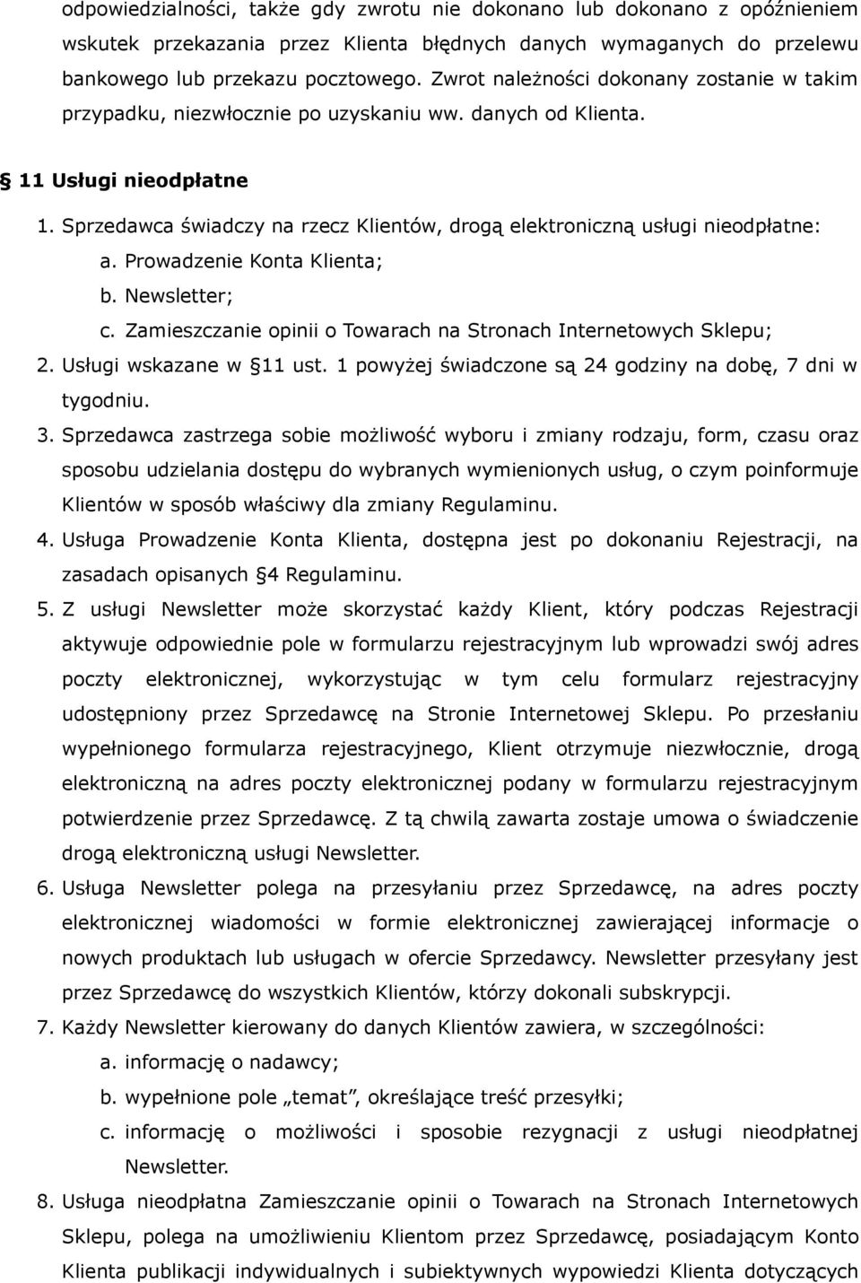Sprzedawca świadczy na rzecz Klientów, drogą elektroniczną usługi nieodpłatne: a. Prowadzenie Konta Klienta; b. Newsletter; c. Zamieszczanie opinii o Towarach na Stronach Internetowych Sklepu; 2.
