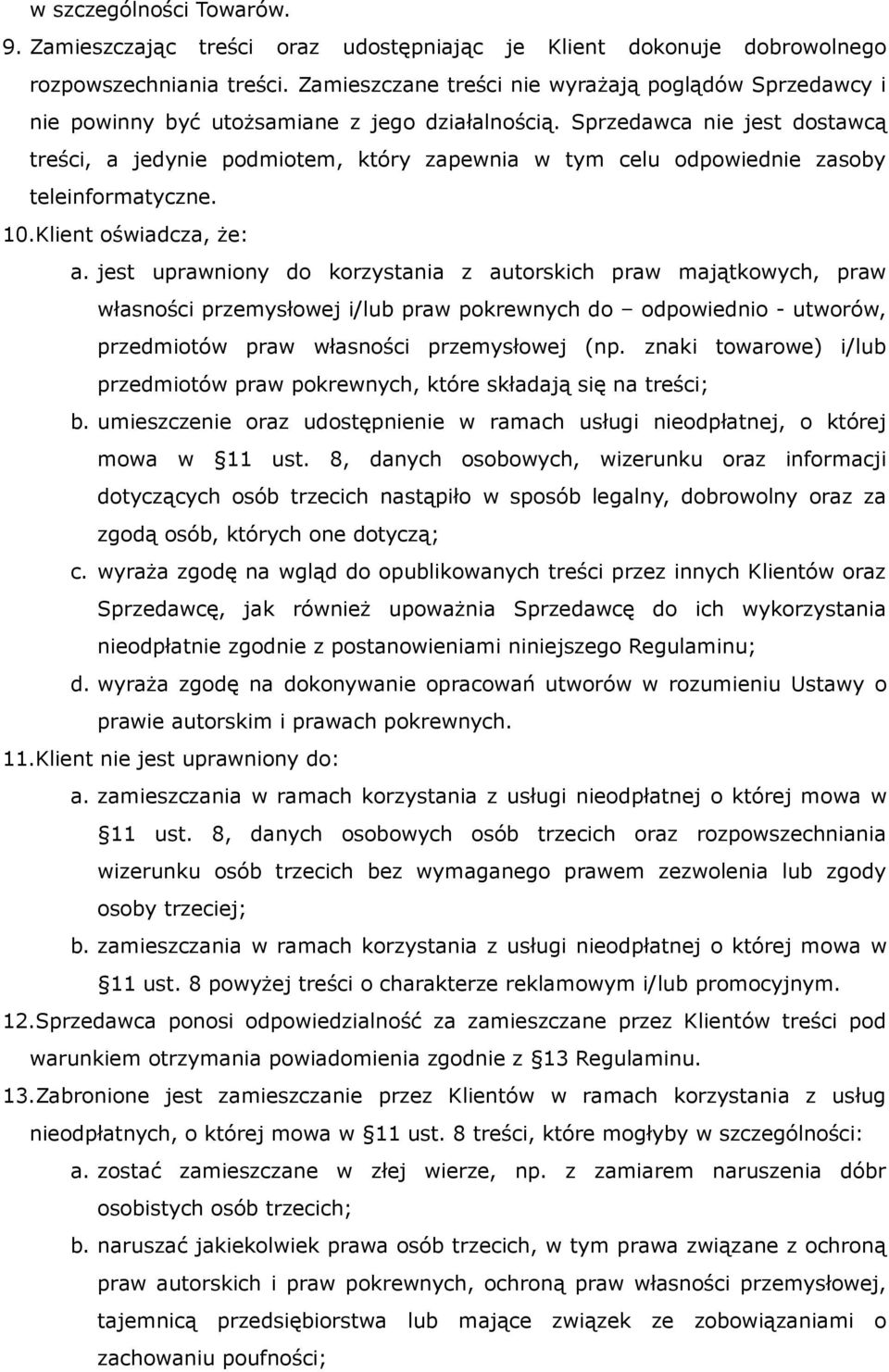Sprzedawca nie jest dostawcą treści, a jedynie podmiotem, który zapewnia w tym celu odpowiednie zasoby teleinformatyczne. 10.Klient oświadcza, że: a.