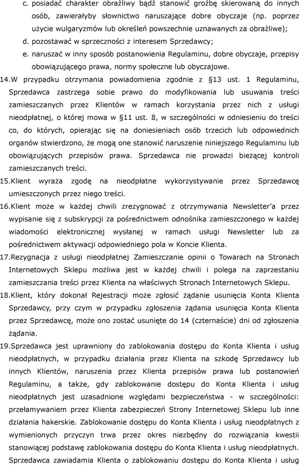 naruszać w inny sposób postanowienia Regulaminu, dobre obyczaje, przepisy obowiązującego prawa, normy społeczne lub obyczajowe. 14.W przypadku otrzymania powiadomienia zgodnie z 13 ust.