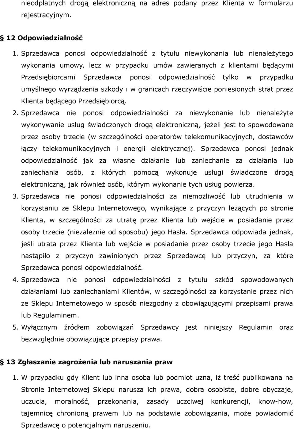 tylko w przypadku umyślnego wyrządzenia szkody i w granicach rzeczywiście poniesionych strat przez Klienta będącego Przedsiębiorcą. 2.