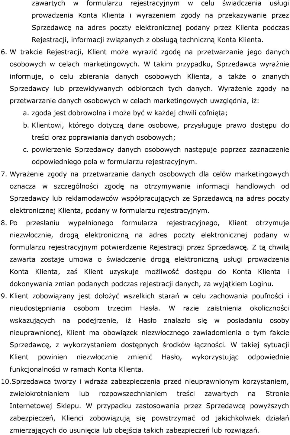 W takim przypadku, Sprzedawca wyraźnie informuje, o celu zbierania danych osobowych Klienta, a także o znanych Sprzedawcy lub przewidywanych odbiorcach tych danych.