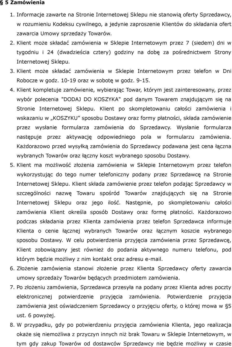 Klient może składać zamówienia w Sklepie Internetowym przez 7 (siedem) dni w tygodniu i 24 (dwadzieścia cztery) godziny na dobę za pośrednictwem Strony Internetowej Sklepu. 3.