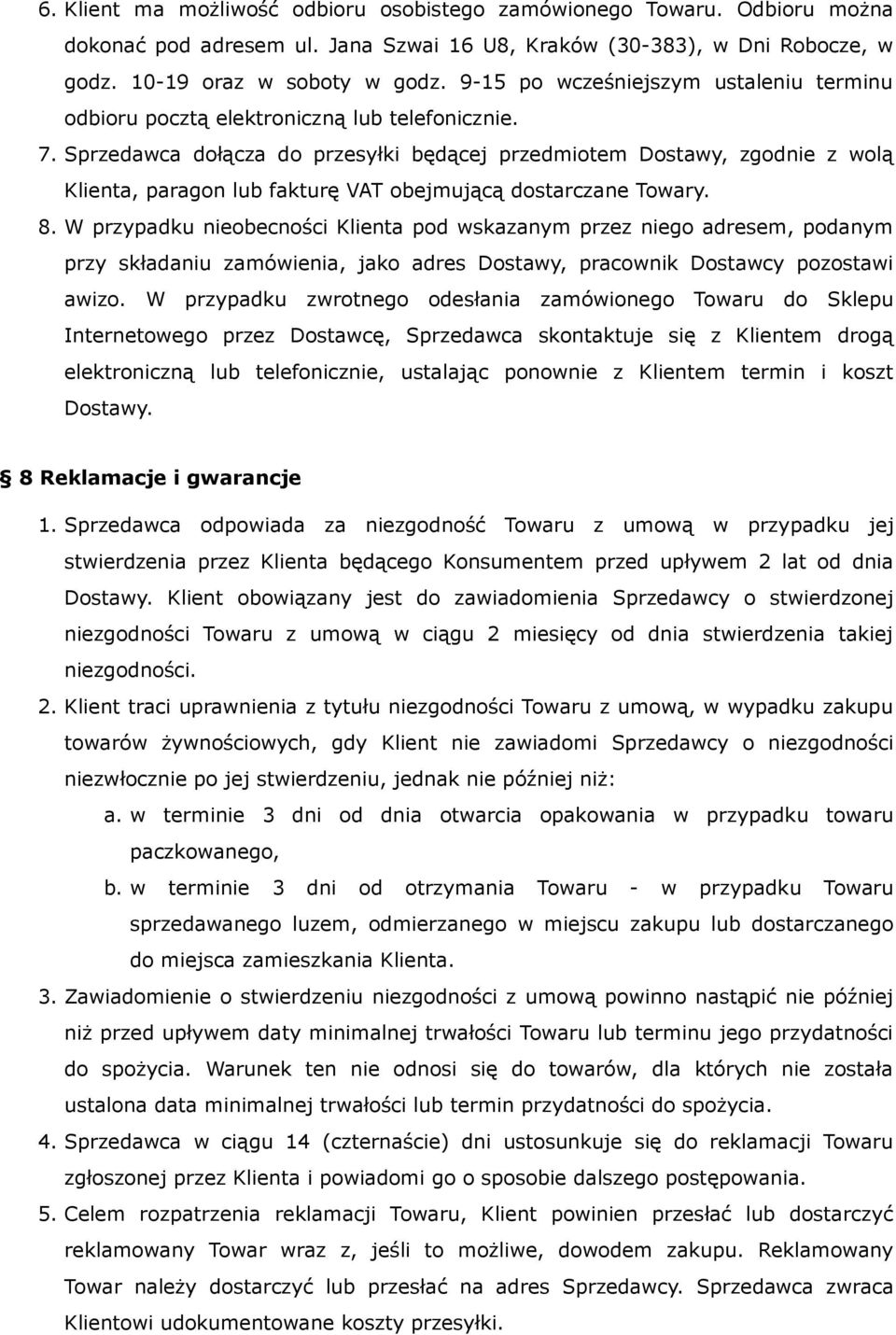 Sprzedawca dołącza do przesyłki będącej przedmiotem Dostawy, zgodnie z wolą Klienta, paragon lub fakturę VAT obejmującą dostarczane Towary. 8.