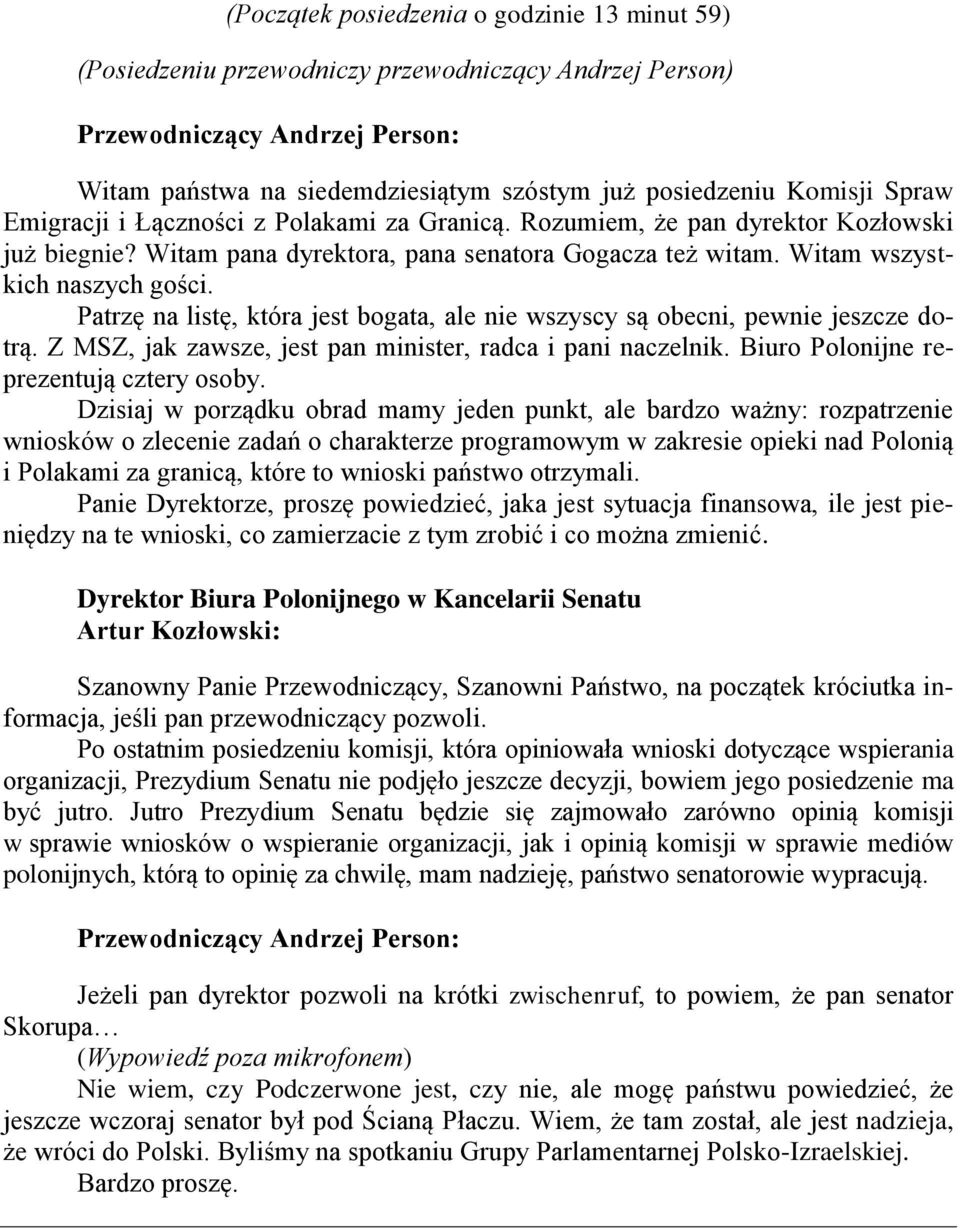 Patrzę na listę, która jest bogata, ale nie wszyscy są obecni, pewnie jeszcze dotrą. Z MSZ, jak zawsze, jest pan minister, radca i pani naczelnik. Biuro Polonijne reprezentują cztery osoby.