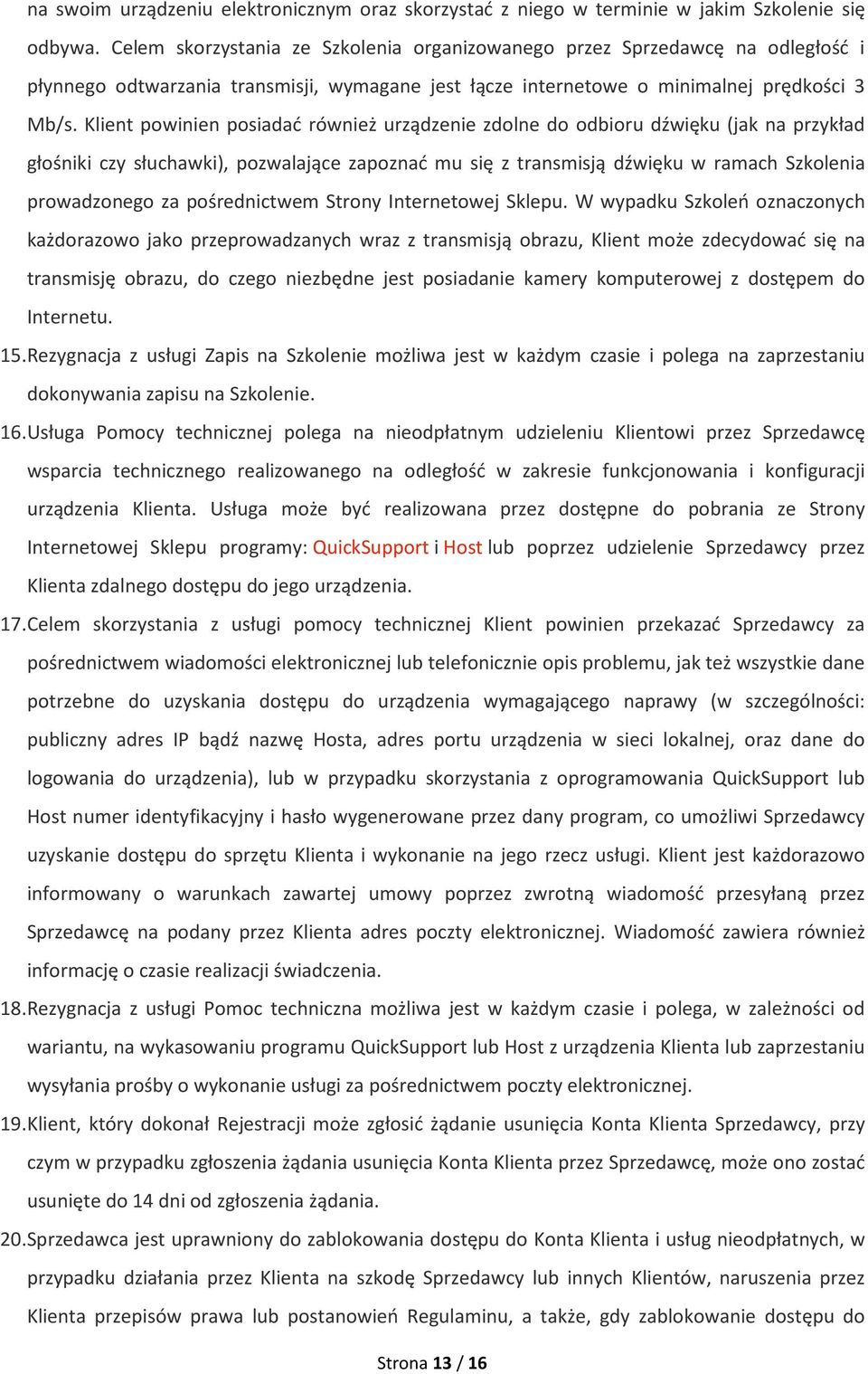 Klient powinien posiadać również urządzenie zdolne do odbioru dźwięku (jak na przykład głośniki czy słuchawki), pozwalające zapoznać mu się z transmisją dźwięku w ramach Szkolenia prowadzonego za