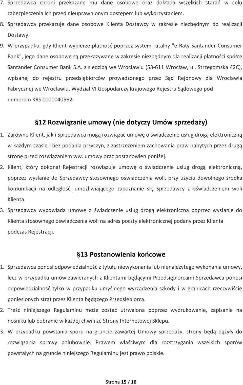 W przypadku, gdy Klient wybierze płatność poprzez system ratalny "e-raty Santander Consumer Bank", jego dane osobowe są przekazywane w zakresie niezbędnym dla realizacji płatności spółce Santander