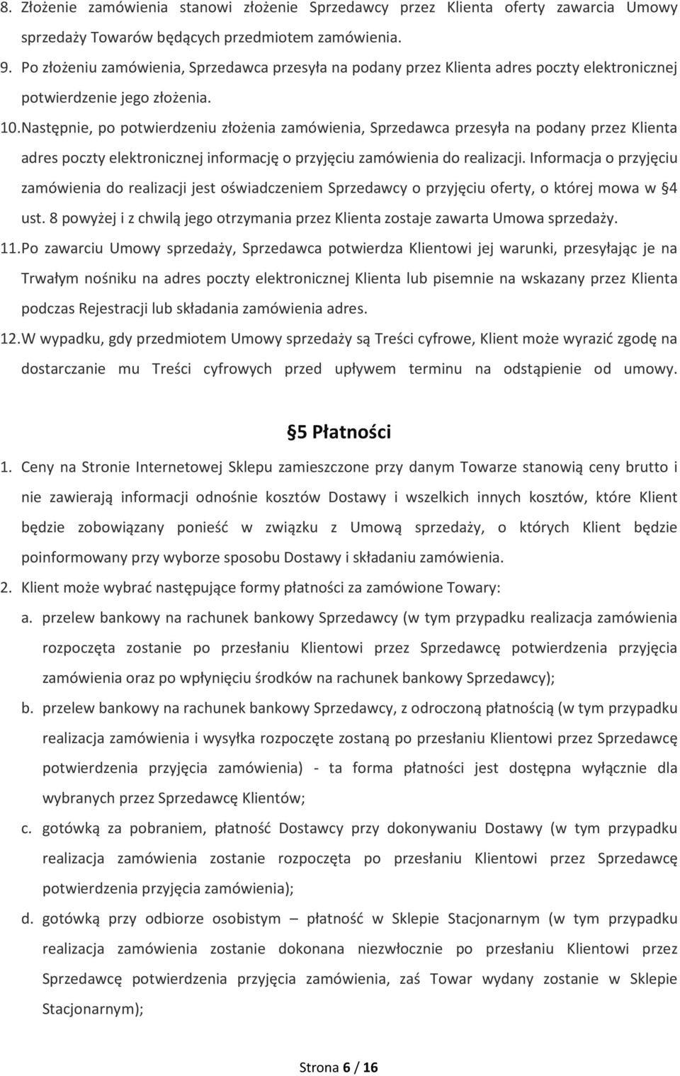 Następnie, po potwierdzeniu złożenia zamówienia, Sprzedawca przesyła na podany przez Klienta adres poczty elektronicznej informację o przyjęciu zamówienia do realizacji.