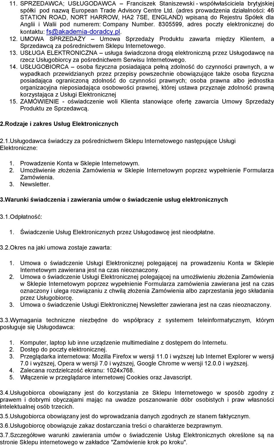 8305599, adres poczty elektronicznej do kontaktu: fs@akademia-doradcy.pl. 12. UMOWA SPRZEDAŻY Umowa Sprzedaży Produktu zawarta między Klientem, a Sprzedawcą za pośrednictwem Sklepu Internetowego. 13.