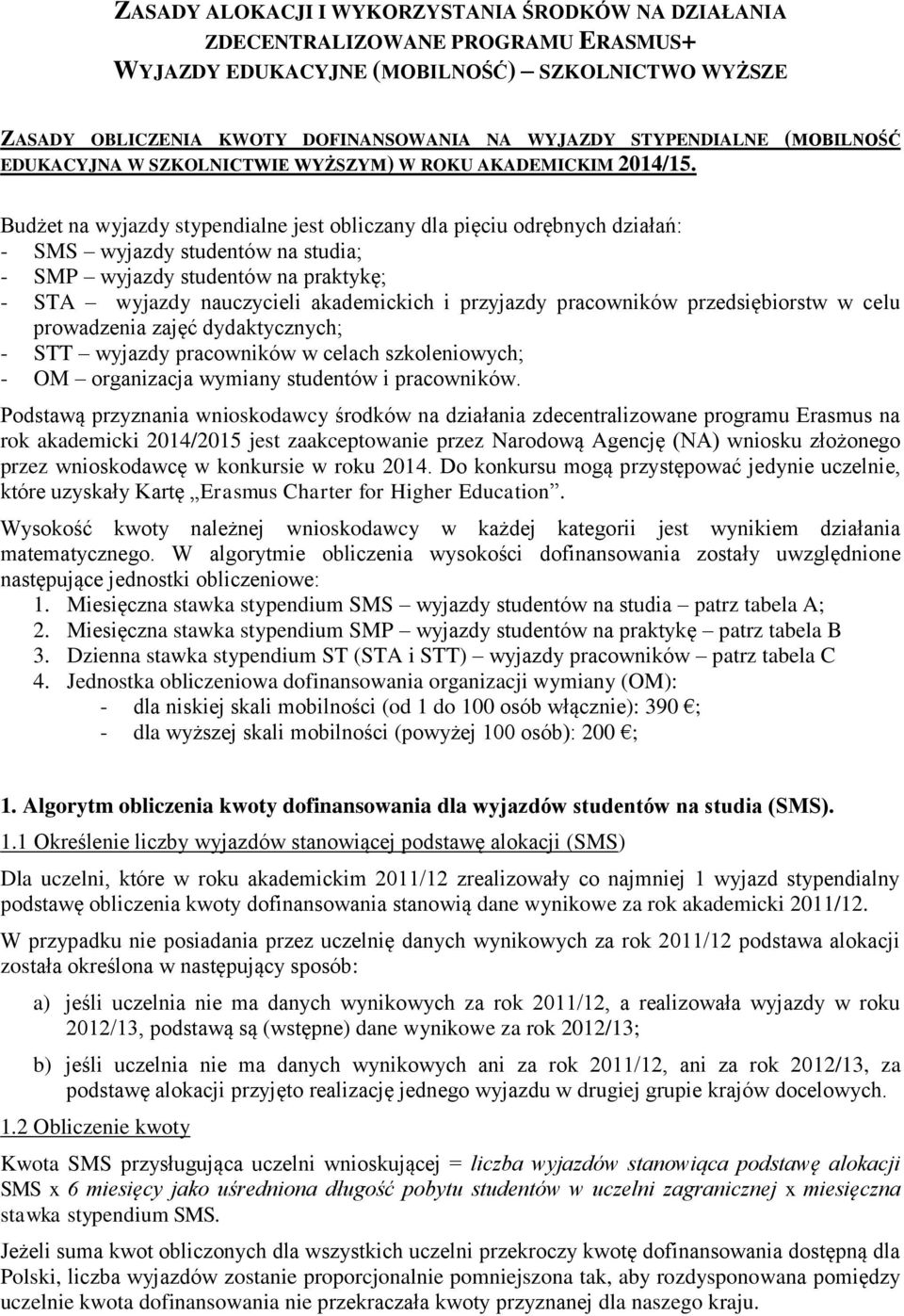 Budżet na wyjazdy stypendialne jest obliczany dla pięciu odrębnych działań: - SMS wyjazdy studentów na studia; - SMP wyjazdy studentów na praktykę; - STA wyjazdy nauczycieli akademickich i przyjazdy